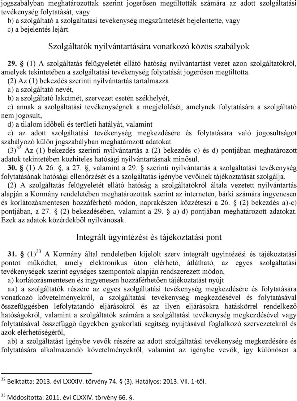 (1) A szolgáltatás felügyeletét ellátó hatóság nyilvántartást vezet azon szolgáltatókról, amelyek tekintetében a szolgáltatási tevékenység folytatását jogerősen megtiltotta.