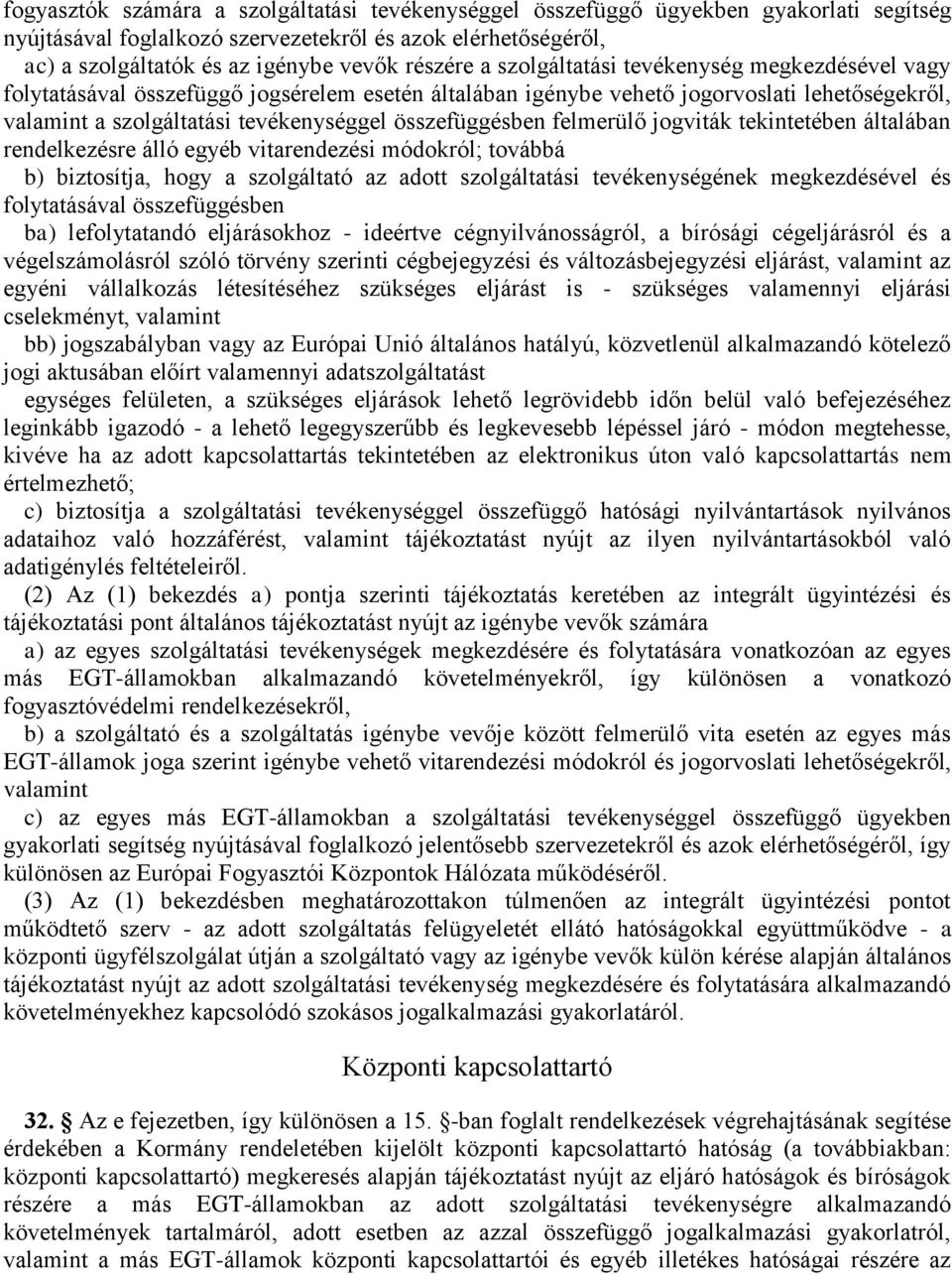 felmerülő jogviták tekintetében általában rendelkezésre álló egyéb vitarendezési módokról; továbbá b) biztosítja, hogy a szolgáltató az adott szolgáltatási tevékenységének megkezdésével és