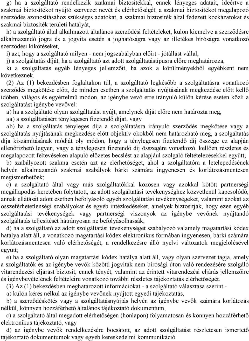 külön kiemelve a szerződésre alkalmazandó jogra és a jogvita esetén a joghatóságra vagy az illetékes bíróságra vonatkozó szerződési kikötéseket, i) azt, hogy a szolgáltató milyen - nem jogszabályban