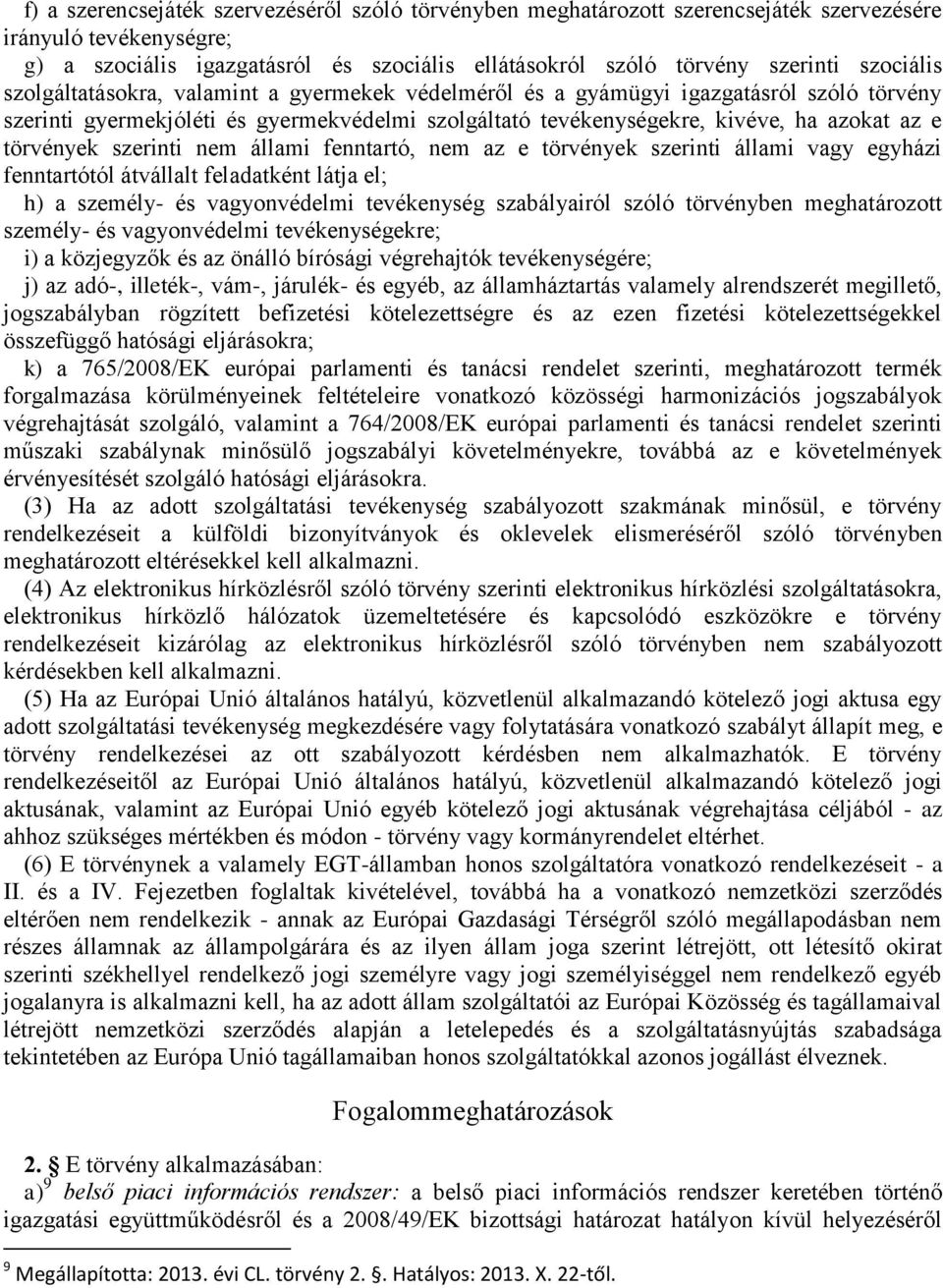 törvények szerinti nem állami fenntartó, nem az e törvények szerinti állami vagy egyházi fenntartótól átvállalt feladatként látja el; h) a személy- és vagyonvédelmi tevékenység szabályairól szóló