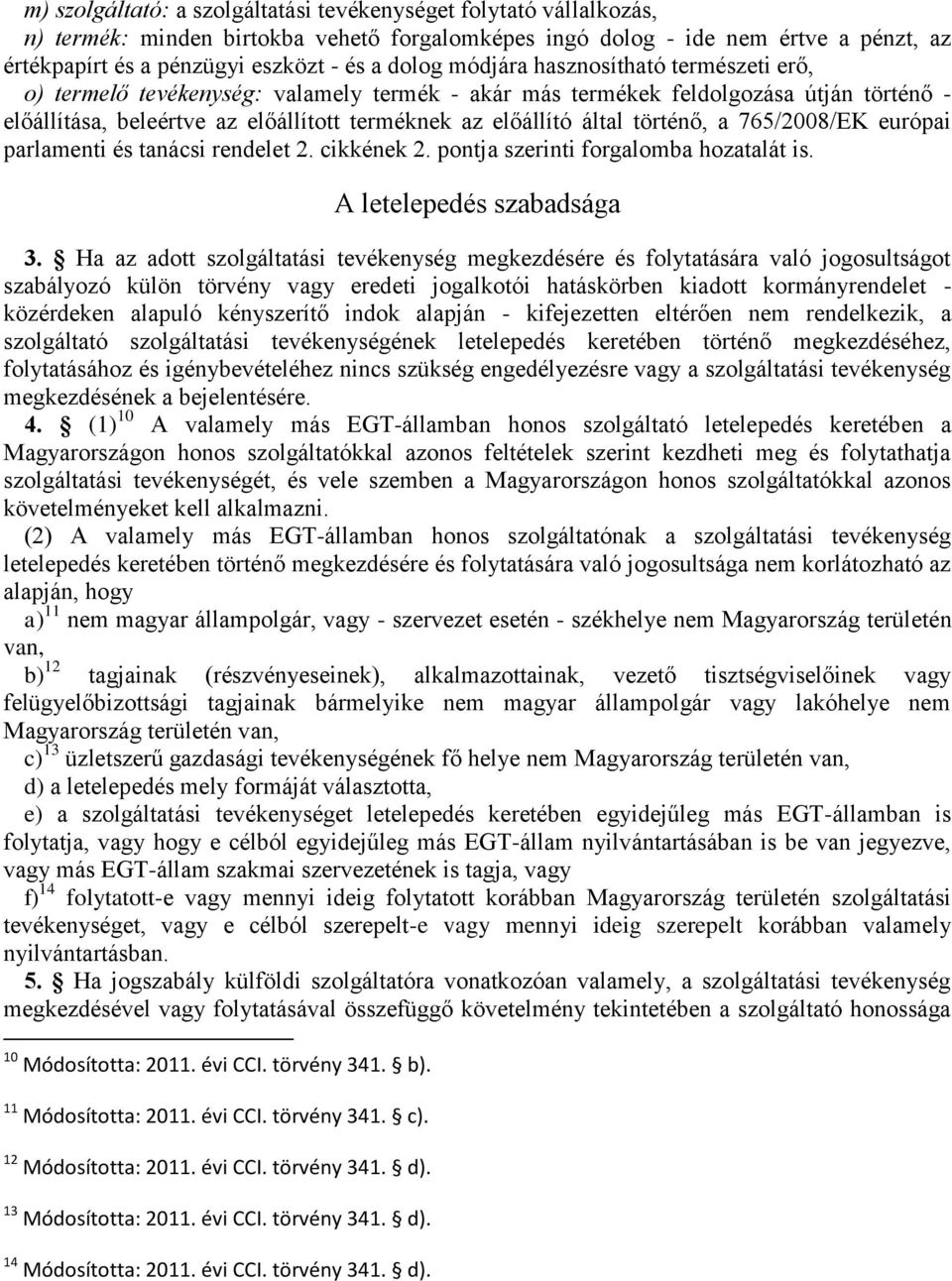 történő, a 765/2008/EK európai parlamenti és tanácsi rendelet 2. cikkének 2. pontja szerinti forgalomba hozatalát is. A letelepedés szabadsága 3.