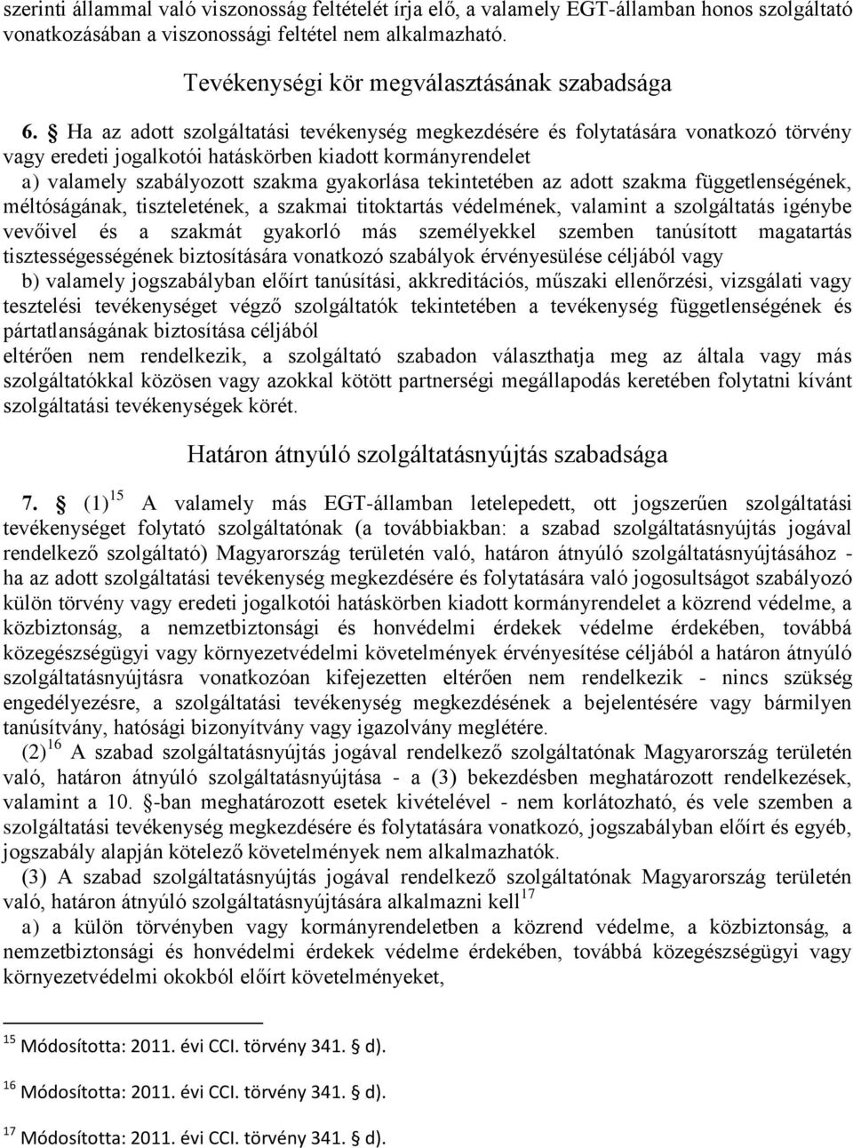 Ha az adott szolgáltatási tevékenység megkezdésére és folytatására vonatkozó törvény vagy eredeti jogalkotói hatáskörben kiadott kormányrendelet a) valamely szabályozott szakma gyakorlása