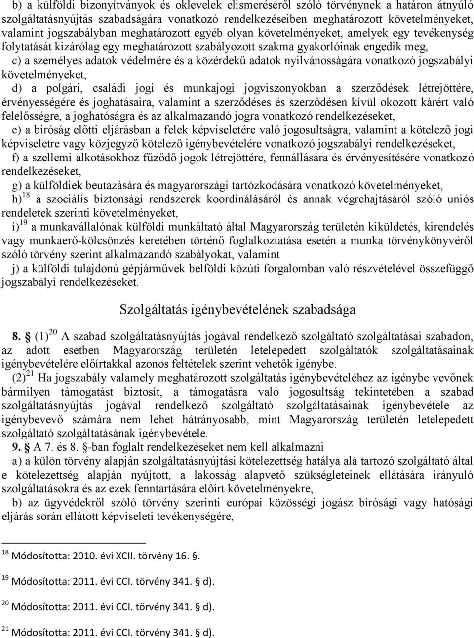 és a közérdekű adatok nyilvánosságára vonatkozó jogszabályi követelményeket, d) a polgári, családi jogi és munkajogi jogviszonyokban a szerződések létrejöttére, érvényességére és joghatásaira,