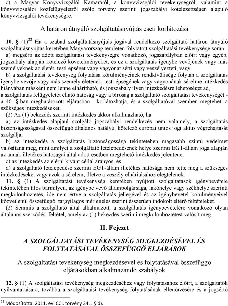 (1) 22 Ha a szabad szolgáltatásnyújtás jogával rendelkező szolgáltató határon átnyúló szolgáltatásnyújtás keretében Magyarország területén folytatott szolgáltatási tevékenysége során a) megsérti az