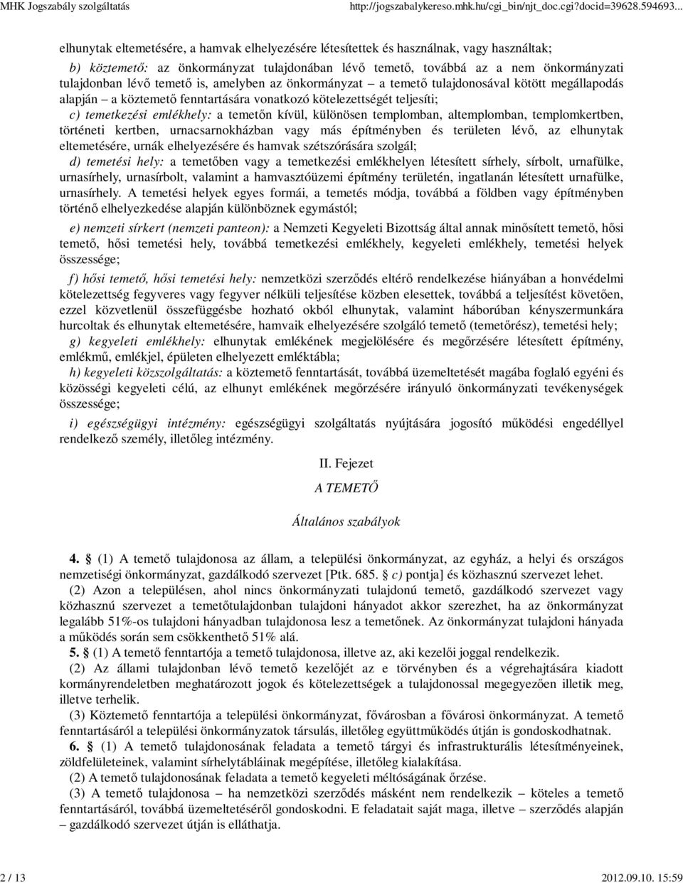 lévő temető is, amelyben az önkormányzat a temető tulajdonosával kötött megállapodás alapján a köztemető fenntartására vonatkozó kötelezettségét teljesíti; c) temetkezési emlékhely: a temetőn kívül,