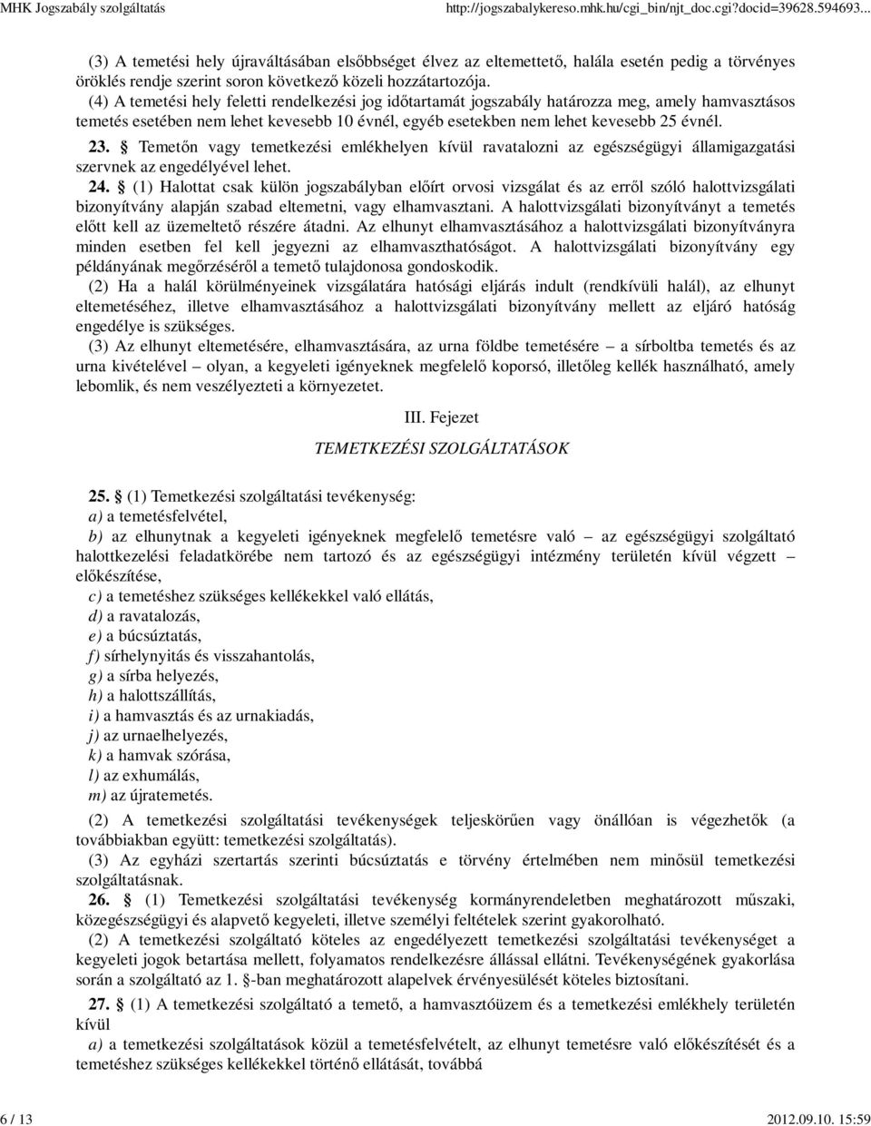 Temetőn vagy temetkezési emlékhelyen kívül ravatalozni az egészségügyi államigazgatási szervnek az engedélyével lehet. 24.