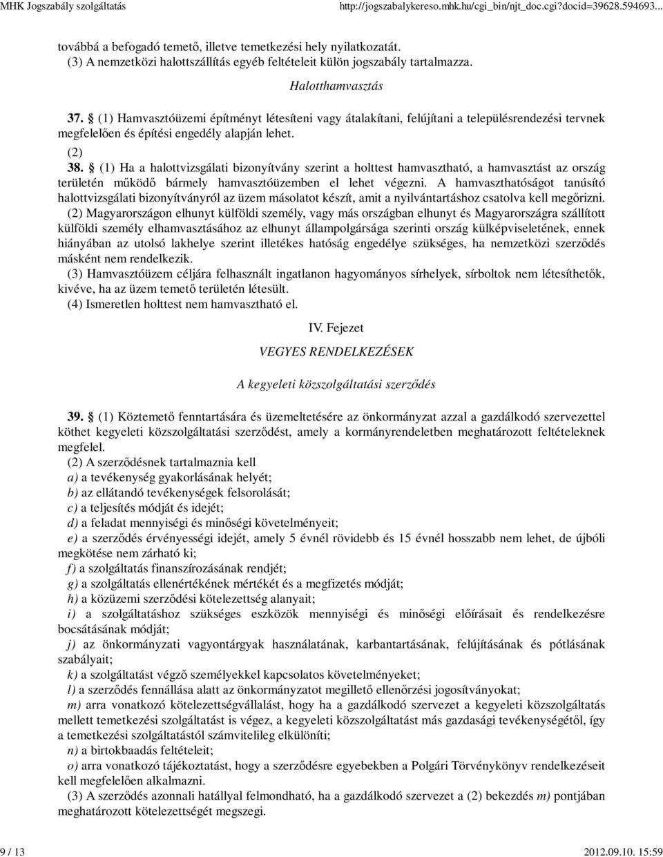 (1) Ha a halottvizsgálati bizonyítvány szerint a holttest hamvasztható, a hamvasztást az ország területén működő bármely hamvasztóüzemben el lehet végezni.