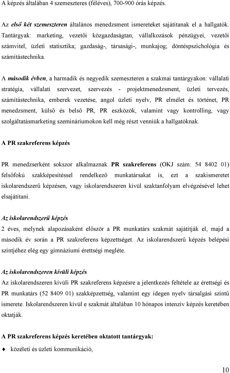 A második évben, a harmadik és negyedik szemeszteren a szakmai tantárgyakon: vállalati stratégia, vállalati szervezet, szervezés - projektmenedzsment, üzleti tervezés, számítástechnika, emberek