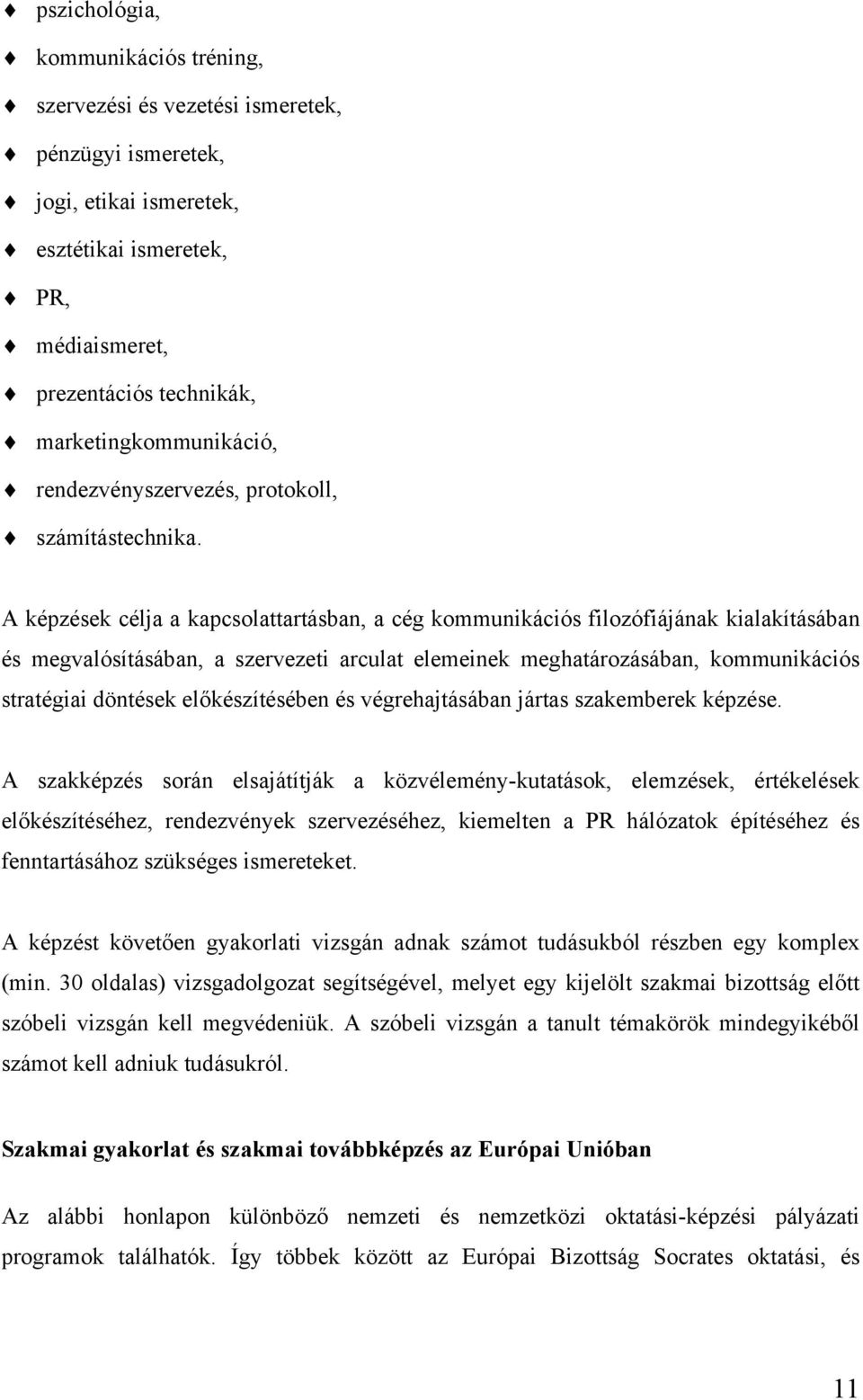 A képzések célja a kapcsolattartásban, a cég kommunikációs filozófiájának kialakításában és megvalósításában, a szervezeti arculat elemeinek meghatározásában, kommunikációs stratégiai döntések