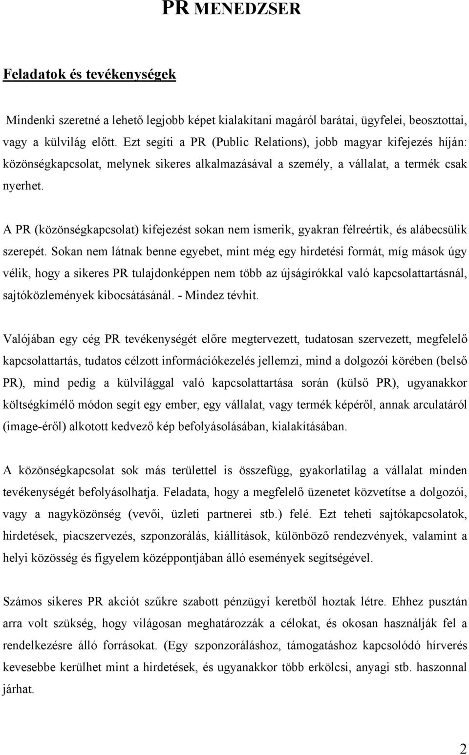 A PR (közönségkapcsolat) kifejezést sokan nem ismerik, gyakran félreértik, és alábecsülik szerepét.