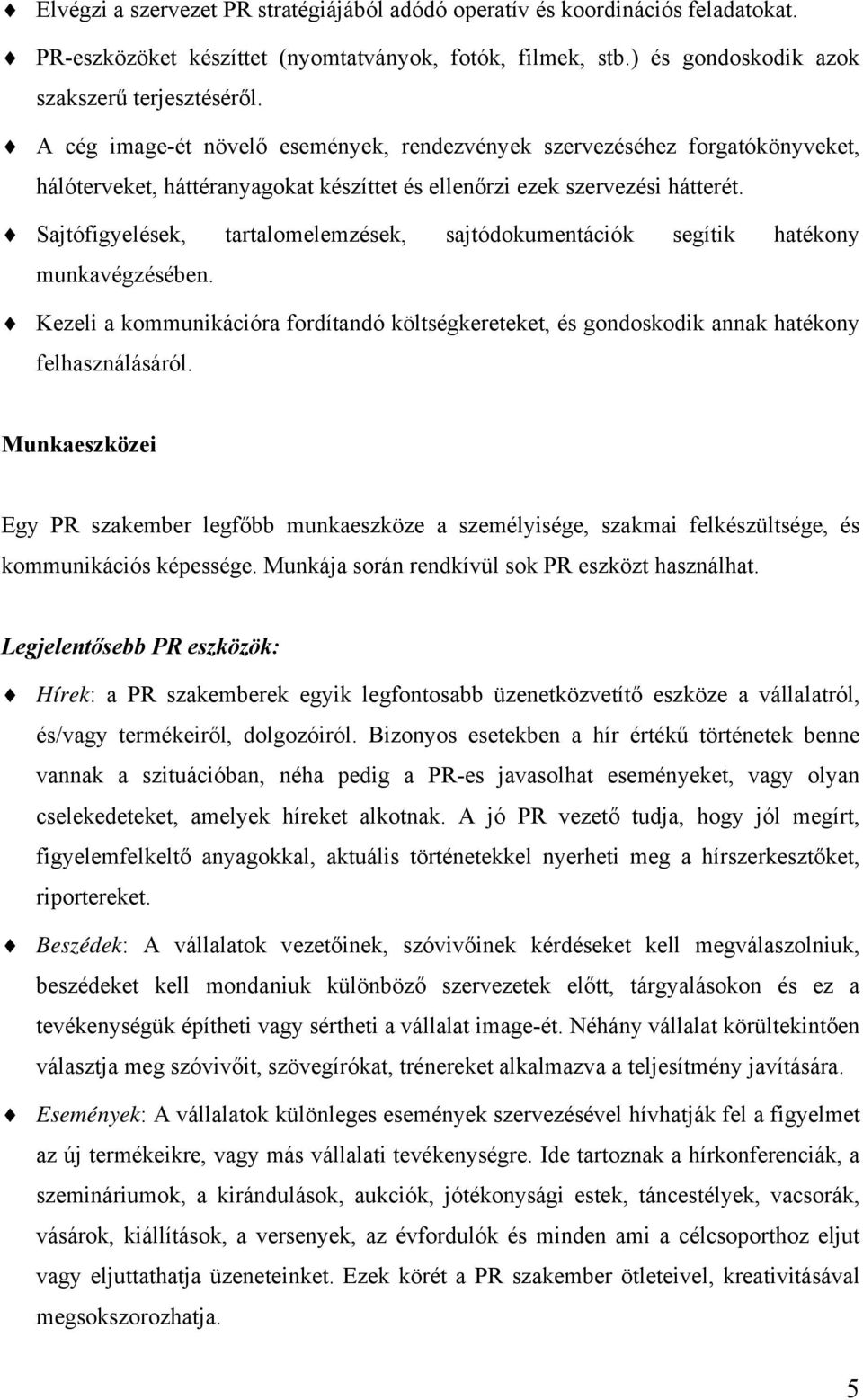 Sajtófigyelések, tartalomelemzések, sajtódokumentációk segítik hatékony munkavégzésében. Kezeli a kommunikációra fordítandó költségkereteket, és gondoskodik annak hatékony felhasználásáról.