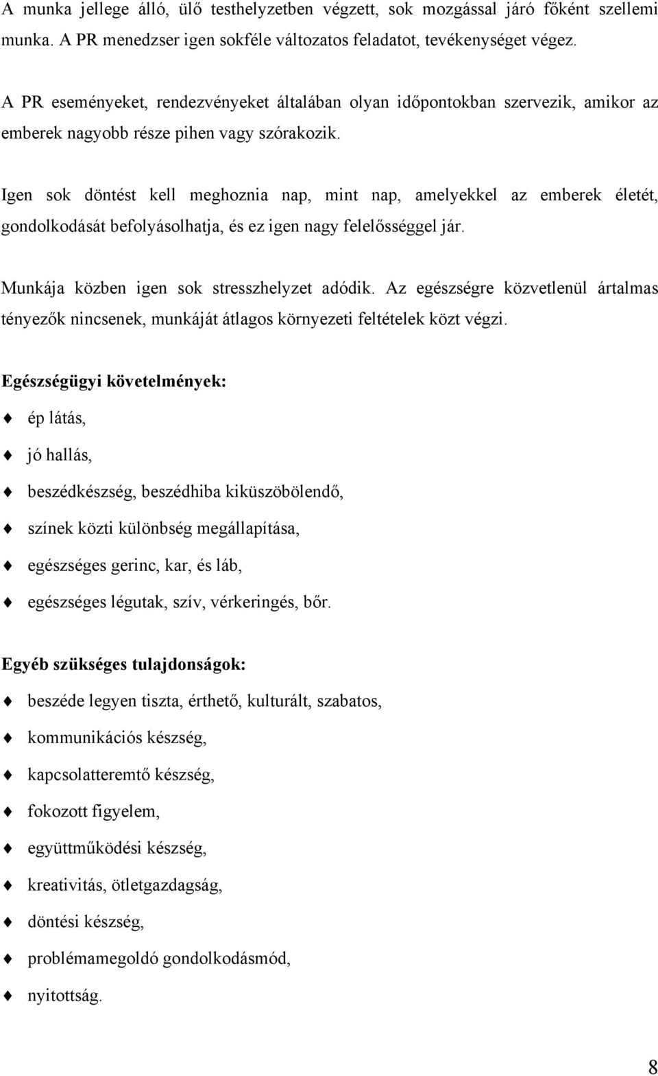 Igen sok döntést kell meghoznia nap, mint nap, amelyekkel az emberek életét, gondolkodását befolyásolhatja, és ez igen nagy felelősséggel jár. Munkája közben igen sok stresszhelyzet adódik.