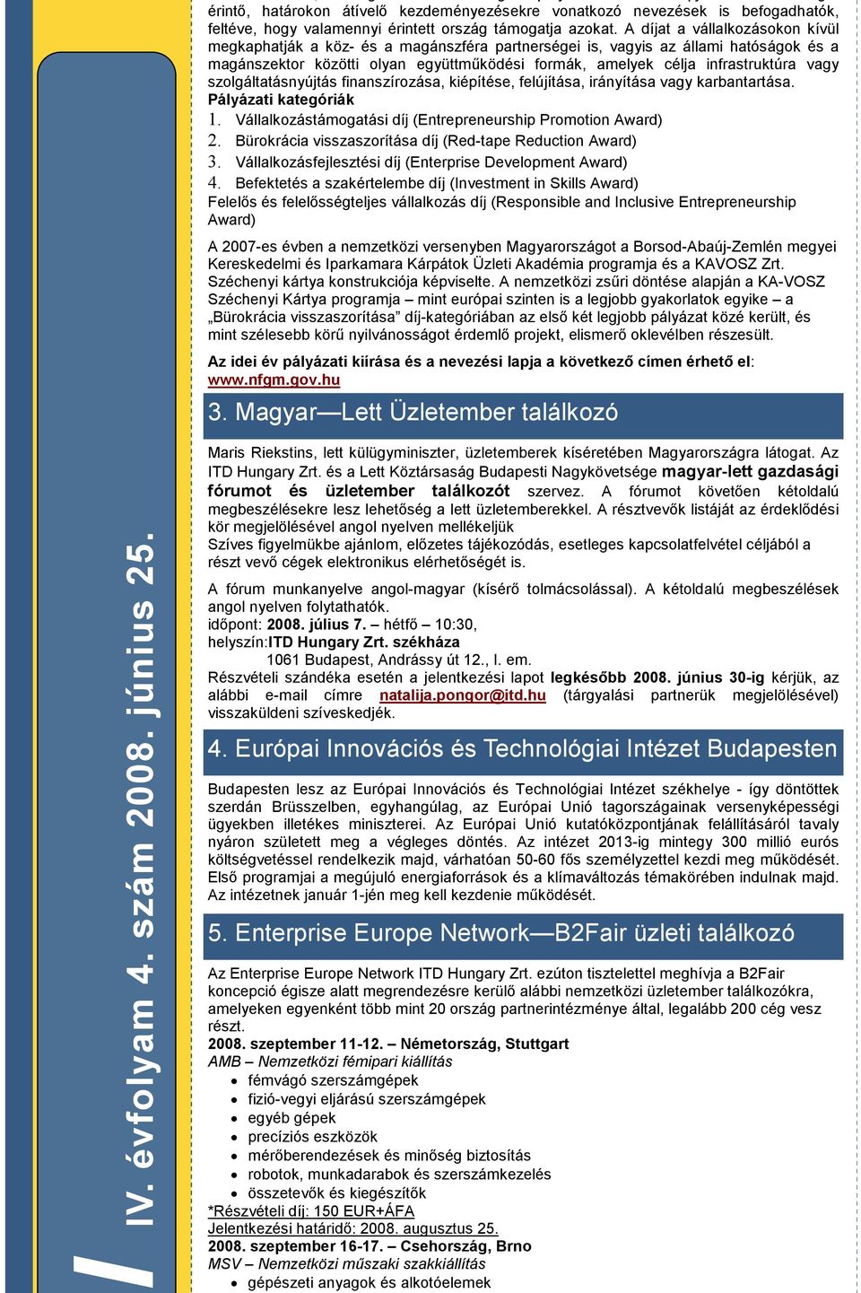 vagy szolgáltatásnyújtás finanszírozása, kiépítése, felújítása, irányítása vagy karbantartása. Pályázati kategóriák 1. Vállalkozástámogatási díj (Entrepreneurship Promotion Award) 2.