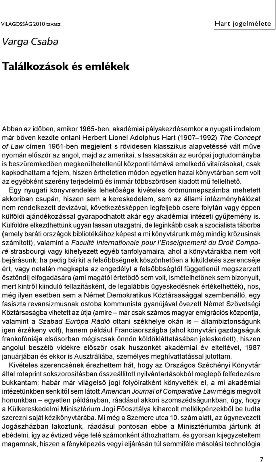 beszüremkedően megkerülhetetlenül központi témává emelkedő vitaírásokat, csak kapkodhattam a fejem, hiszen érthetetlen módon egyetlen hazai könyvtárban sem volt az egyébként szerény terjedelmű és