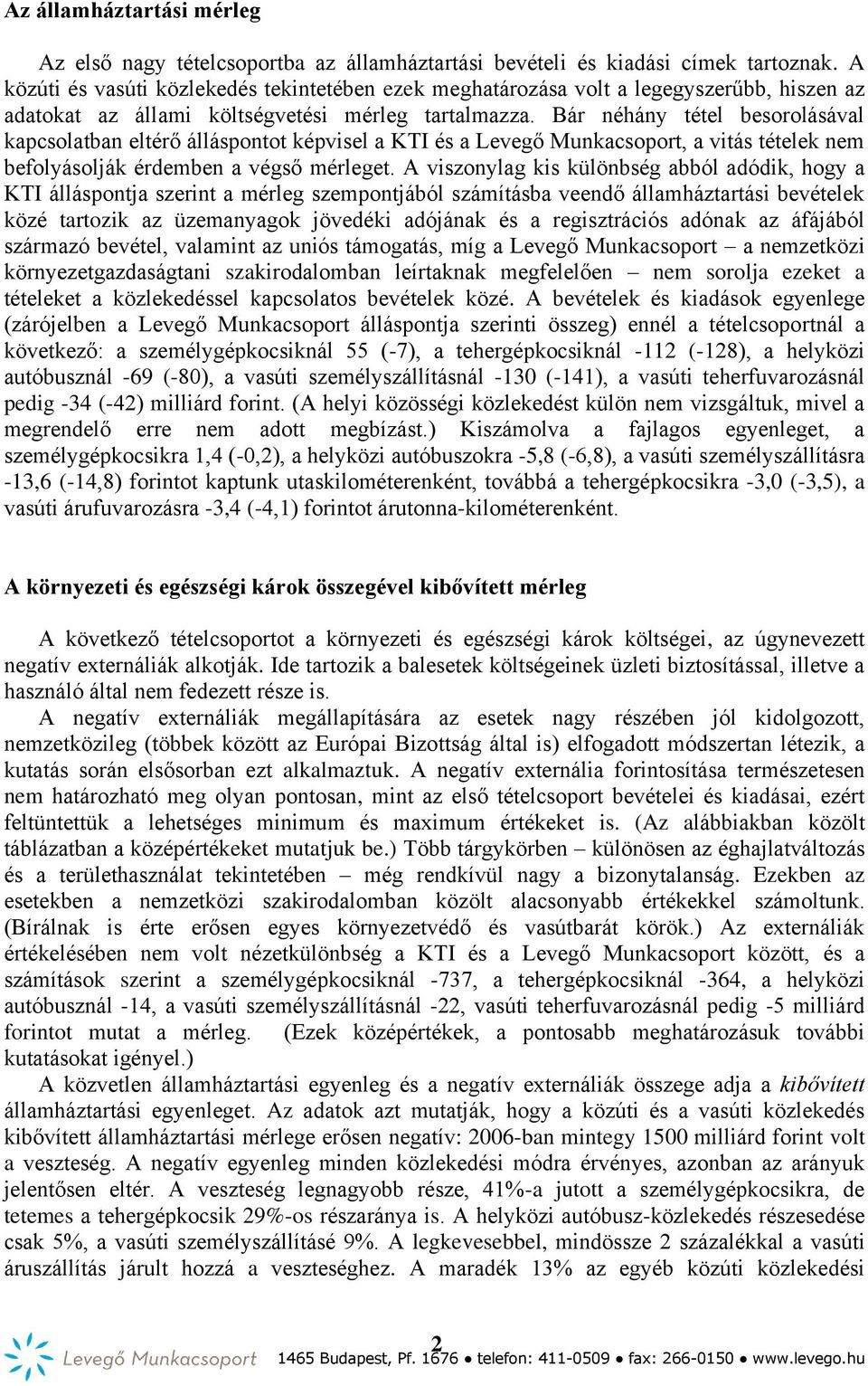 Bár néhány tétel besorolásával kapcsolatban eltérő álláspontot képvisel a KTI és a Levegő Munkacsoport, a vitás tételek nem befolyásolják érdemben a végső mérleget.