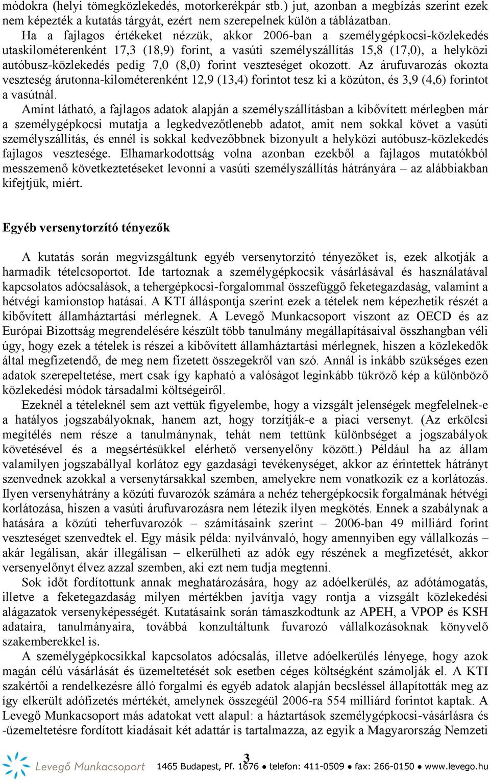 (8,0) forint veszteséget okozott. Az árufuvarozás okozta veszteség árutonna-kilométerenként 12,9 (13,4) forintot tesz ki a közúton, és 3,9 (4,6) forintot a vasútnál.