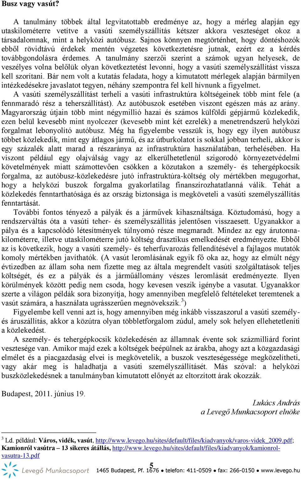 autóbusz. Sajnos könnyen megtörténhet, hogy döntéshozók ebből rövidtávú érdekek mentén végzetes következtetésre jutnak, ezért ez a kérdés továbbgondolásra érdemes.