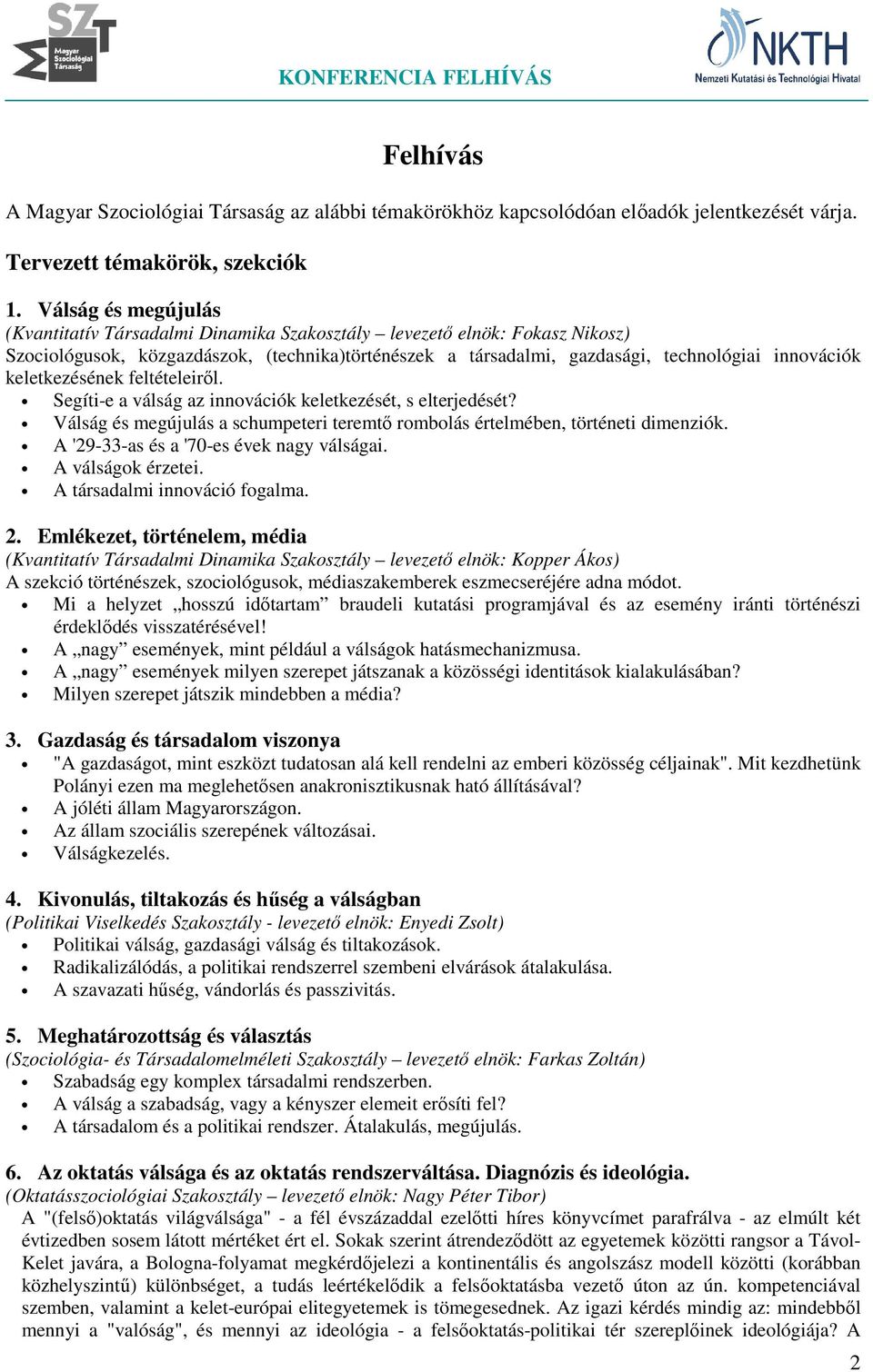 keletkezésének feltételeiről. Segíti-e a válság az innovációk keletkezését, s elterjedését? Válság és megújulás a schumpeteri teremtő rombolás értelmében, történeti dimenziók.