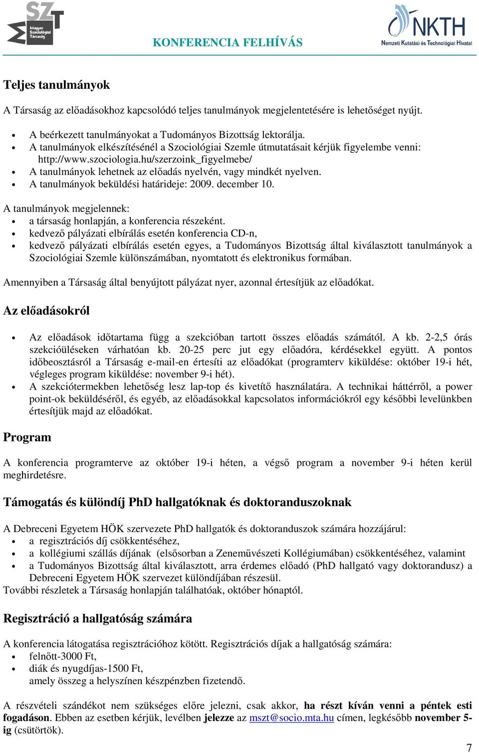 hu/szerzoink_figyelmebe/ A tanulmányok lehetnek az előadás nyelvén, vagy mindkét nyelven. A tanulmányok beküldési határideje: 2009. december 10.