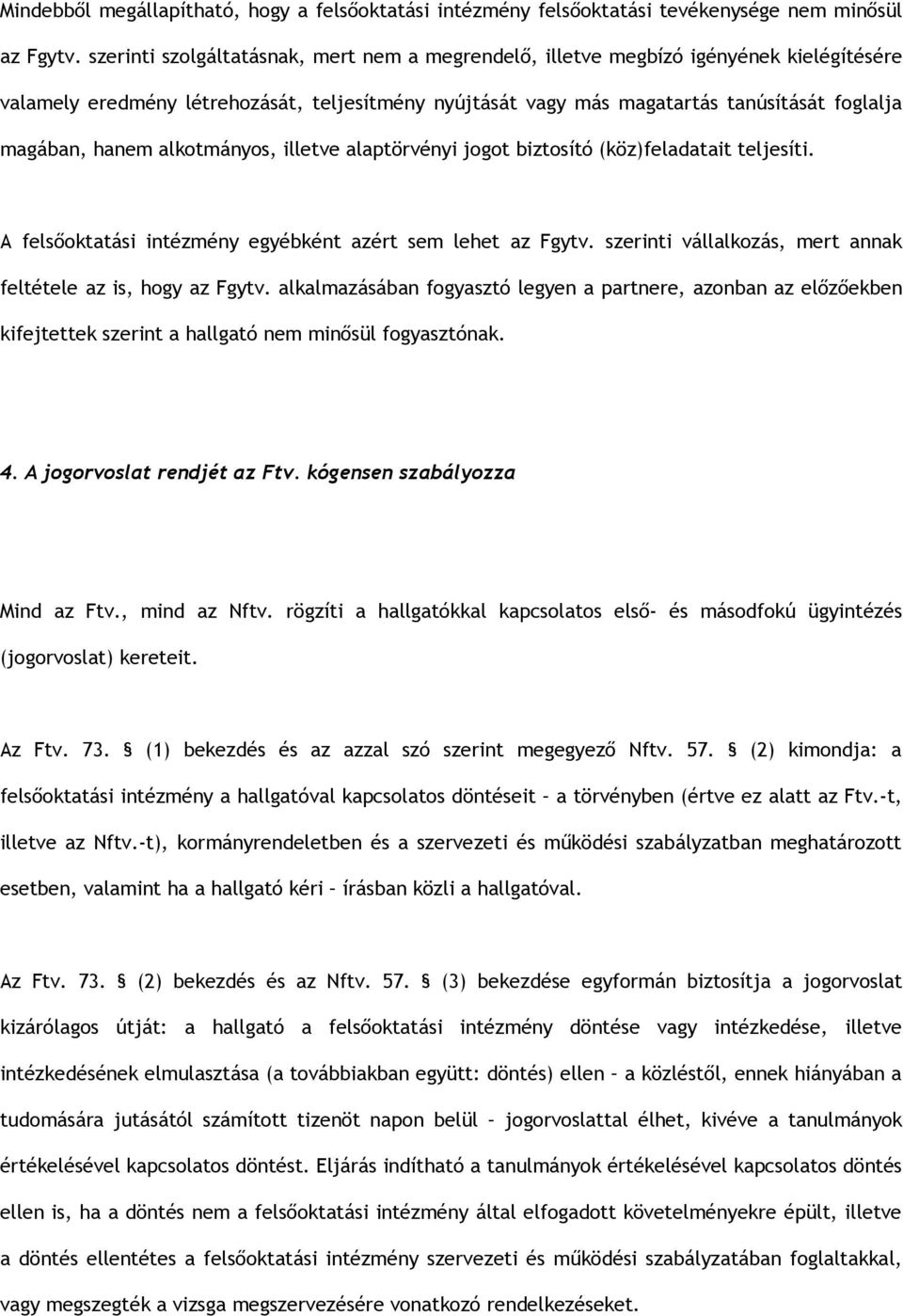 alkotmányos, illetve alaptörvényi jogot biztosító (köz)feladatait teljesíti. A felsőoktatási intézmény egyébként azért sem lehet az Fgytv.