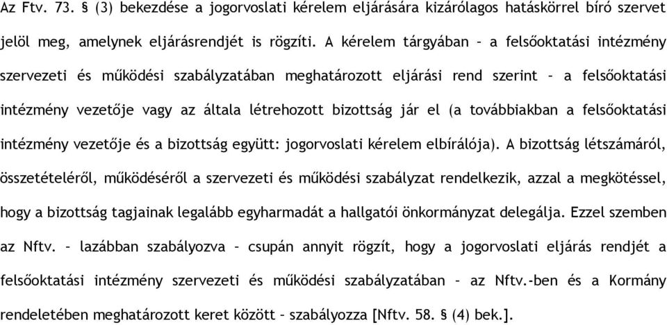 (a továbbiakban a felsőoktatási intézmény vezetője és a bizottság együtt: jogorvoslati kérelem elbírálója).