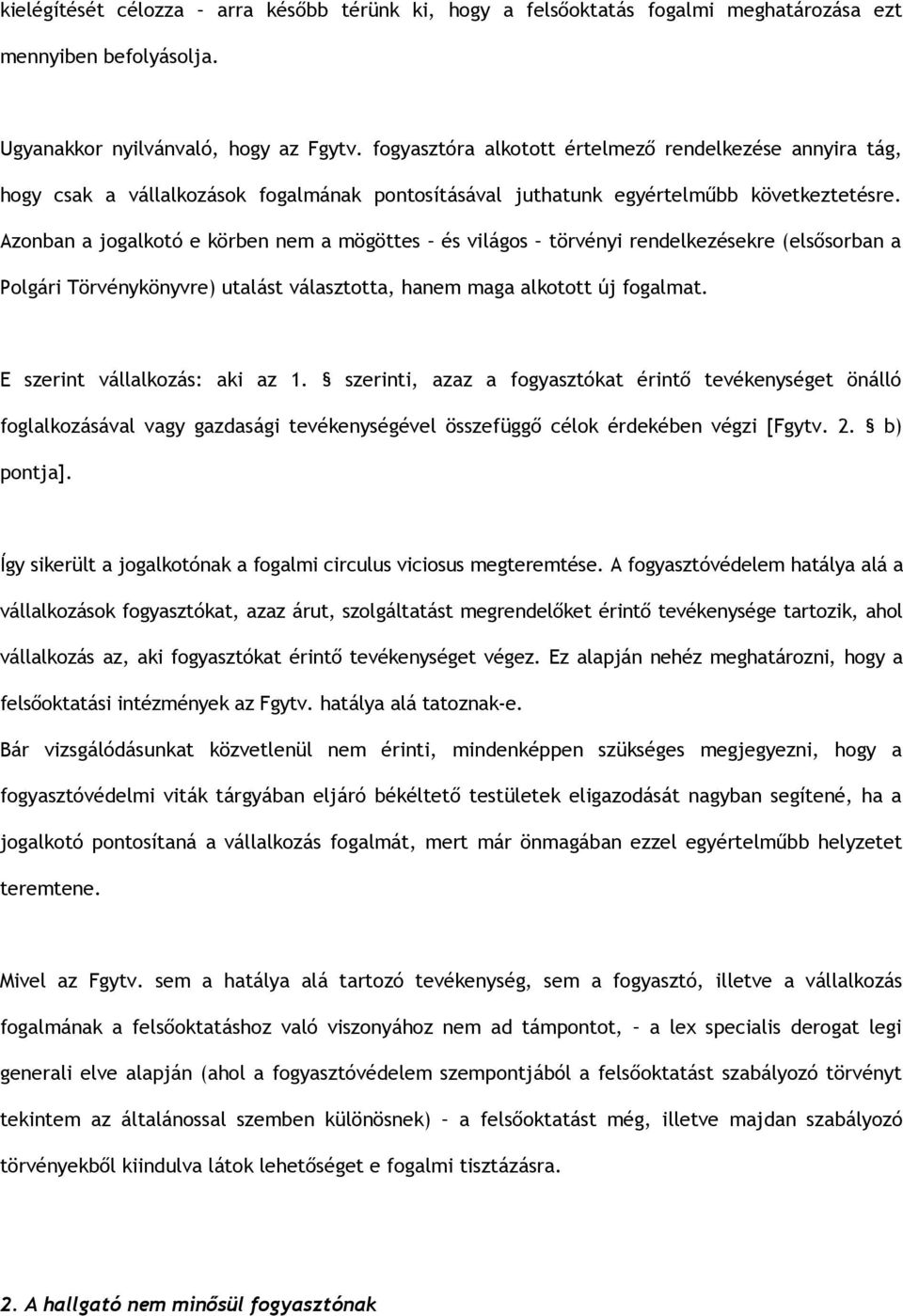 Azonban a jogalkotó e körben nem a mögöttes és világos törvényi rendelkezésekre (elsősorban a Polgári Törvénykönyvre) utalást választotta, hanem maga alkotott új fogalmat.