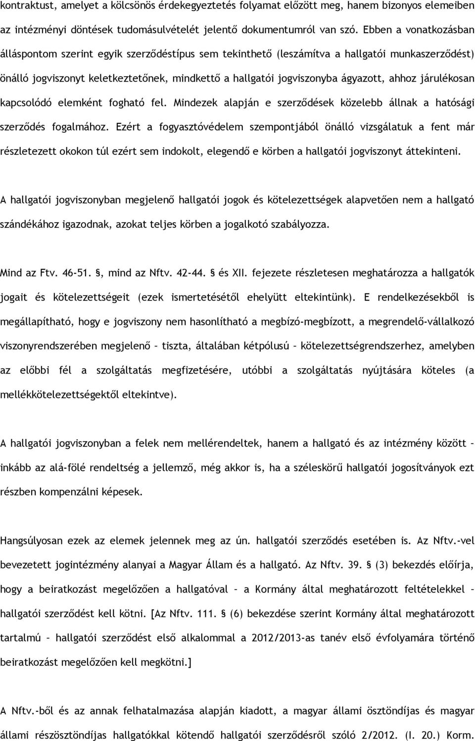 ahhoz járulékosan kapcsolódó elemként fogható fel. Mindezek alapján e szerződések közelebb állnak a hatósági szerződés fogalmához.