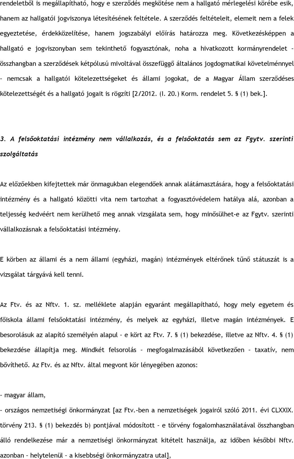 Következésképpen a hallgató e jogviszonyban sem tekinthető fogyasztónak, noha a hivatkozott kormányrendelet összhangban a szerződések kétpólusú mivoltával összefüggő általános jogdogmatikai