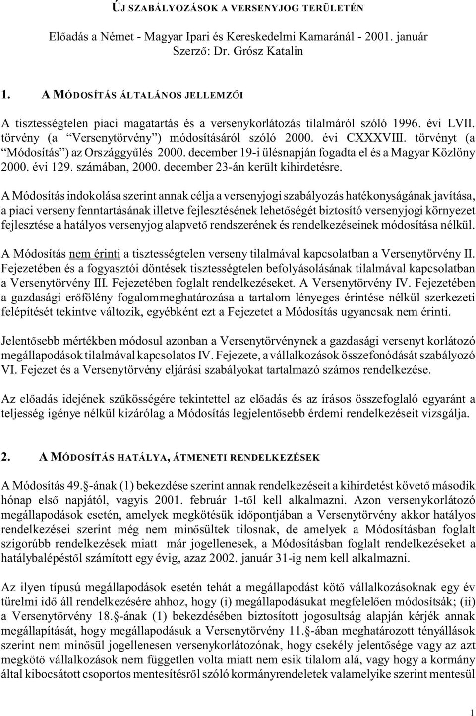 törvényt (a Módosítás ) az Országgy lés 2000. december 19-i ülésnapján fogadta el és a Magyar Közlöny 2000. évi 129. számában, 2000. december 23-án került kihirdetésre.