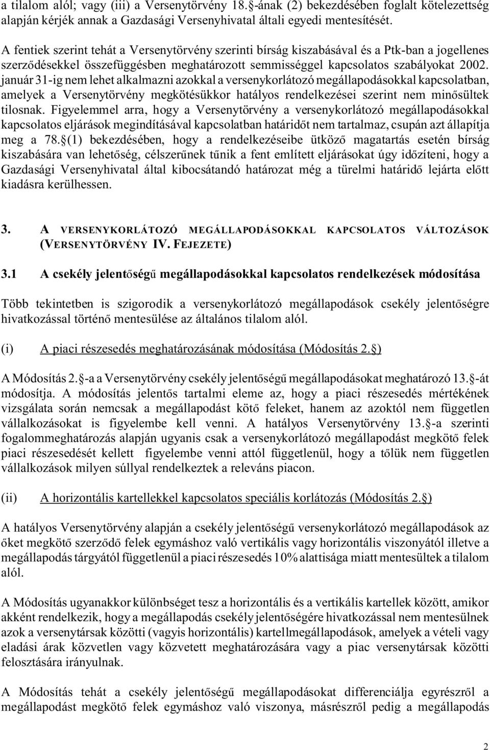 január 31-ig nem lehet alkalmazni azokkal a versenykorlátozó megállapodásokkal kapcsolatban, amelyek a Versenytörvény megkötésükkor hatályos rendelkezései szerint nem min sültek tilosnak.