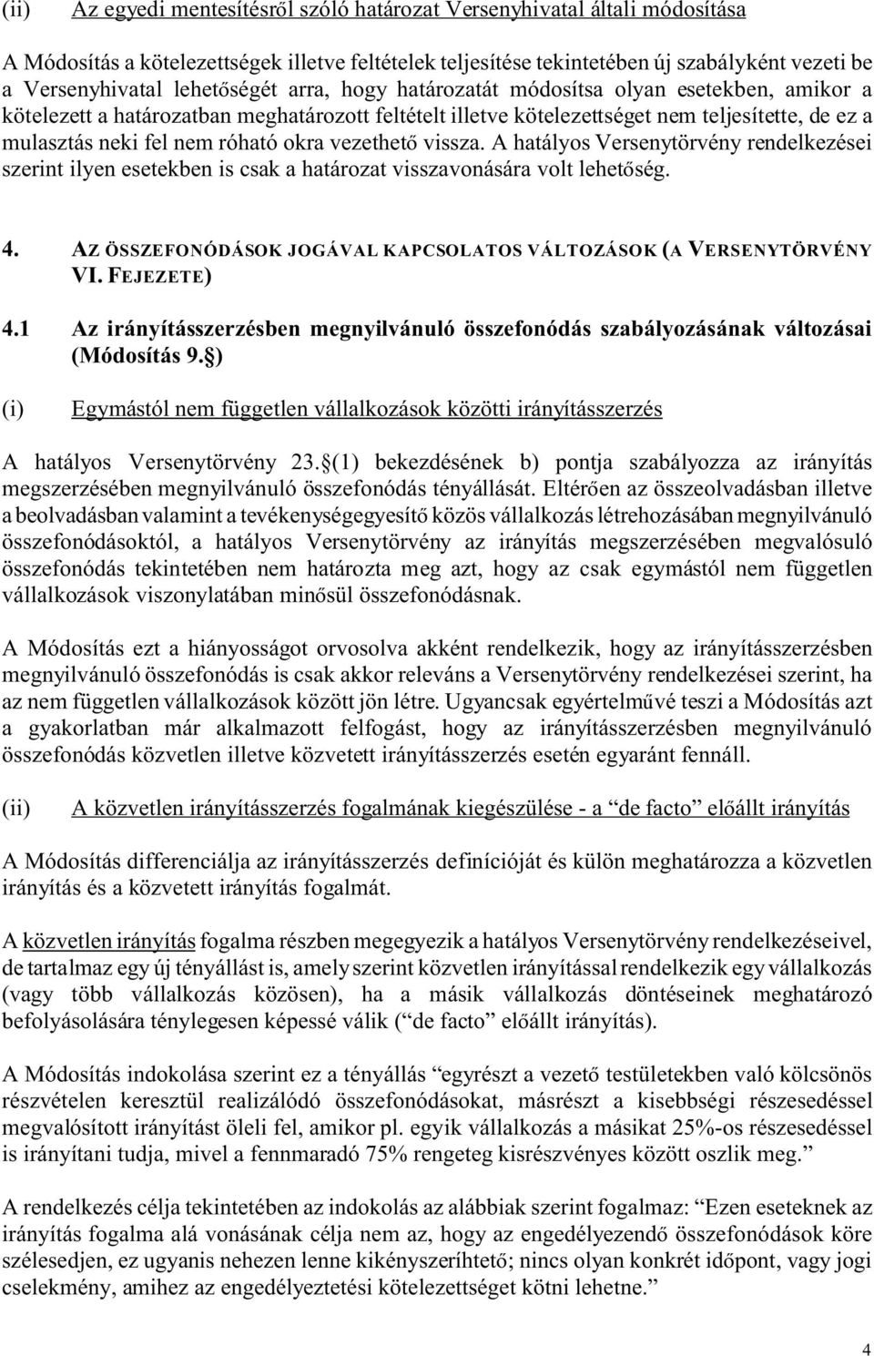 vezethet vissza. A hatályos Versenytörvény rendelkezései szerint ilyen esetekben is csak a határozat visszavonására volt lehet ség. 4.