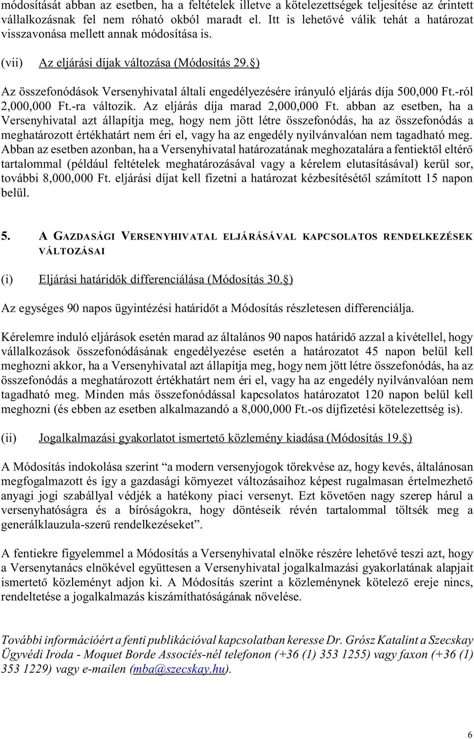 ) Az összefonódások Versenyhivatal általi engedélyezésére irányuló eljárás díja 500,000 Ft.-ról 2,000,000 Ft.-ra változik. Az eljárás díja marad 2,000,000 Ft.