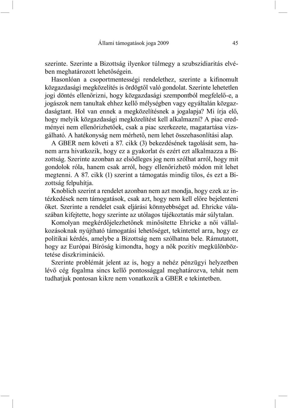 Szerinte lehetetlen jogi döntés ellenőrizni, hogy közgazdasági szempontból megfelelő-e, a jogászok nem tanultak ehhez kellő mélységben vagy egyáltalán közgazdaságtant.