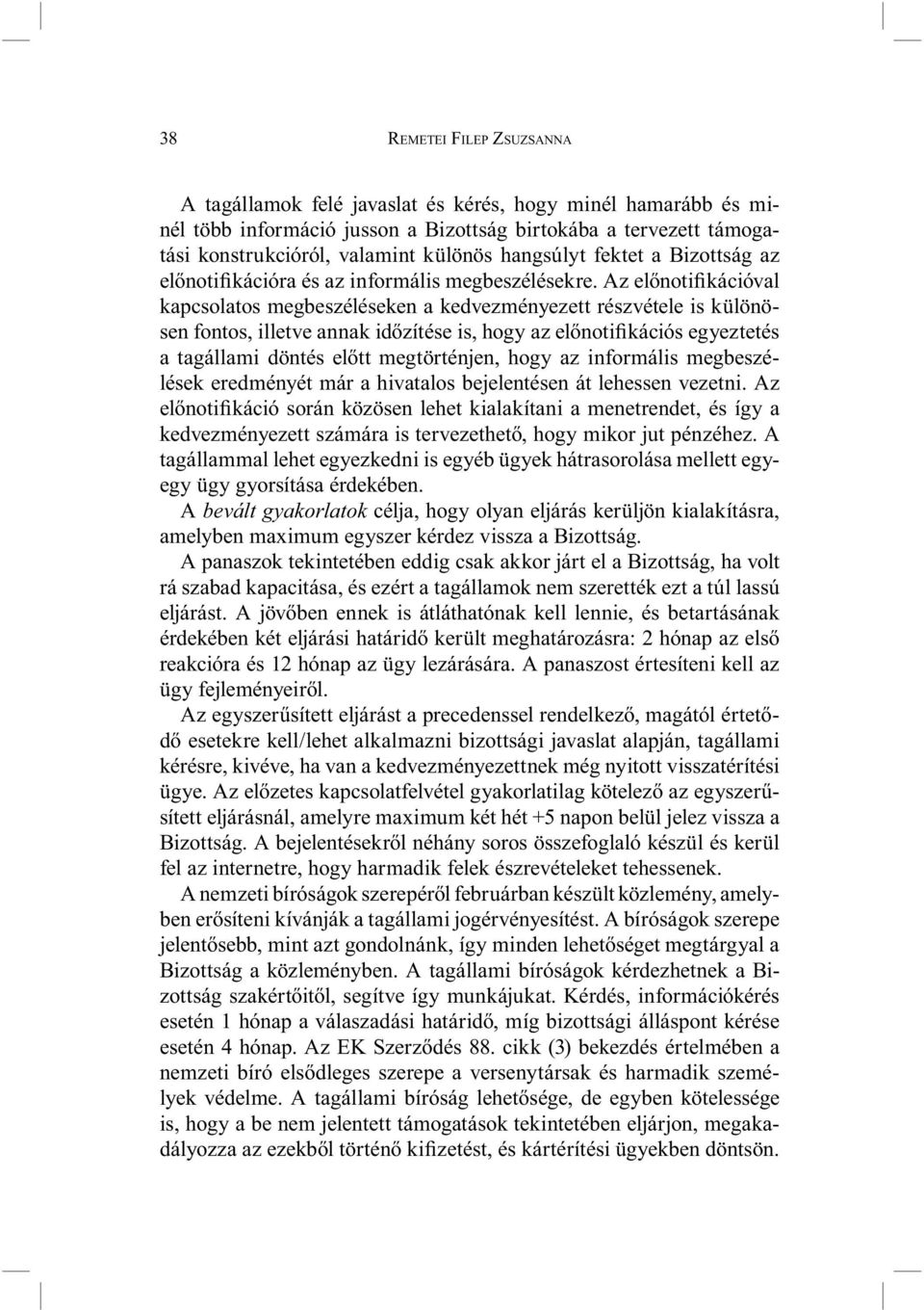 Az előnotifikációval kapcsolatos megbeszéléseken a kedvezményezett részvétele is különösen fontos, illetve annak időzítése is, hogy az előnotifikációs egyeztetés a tagállami döntés előtt