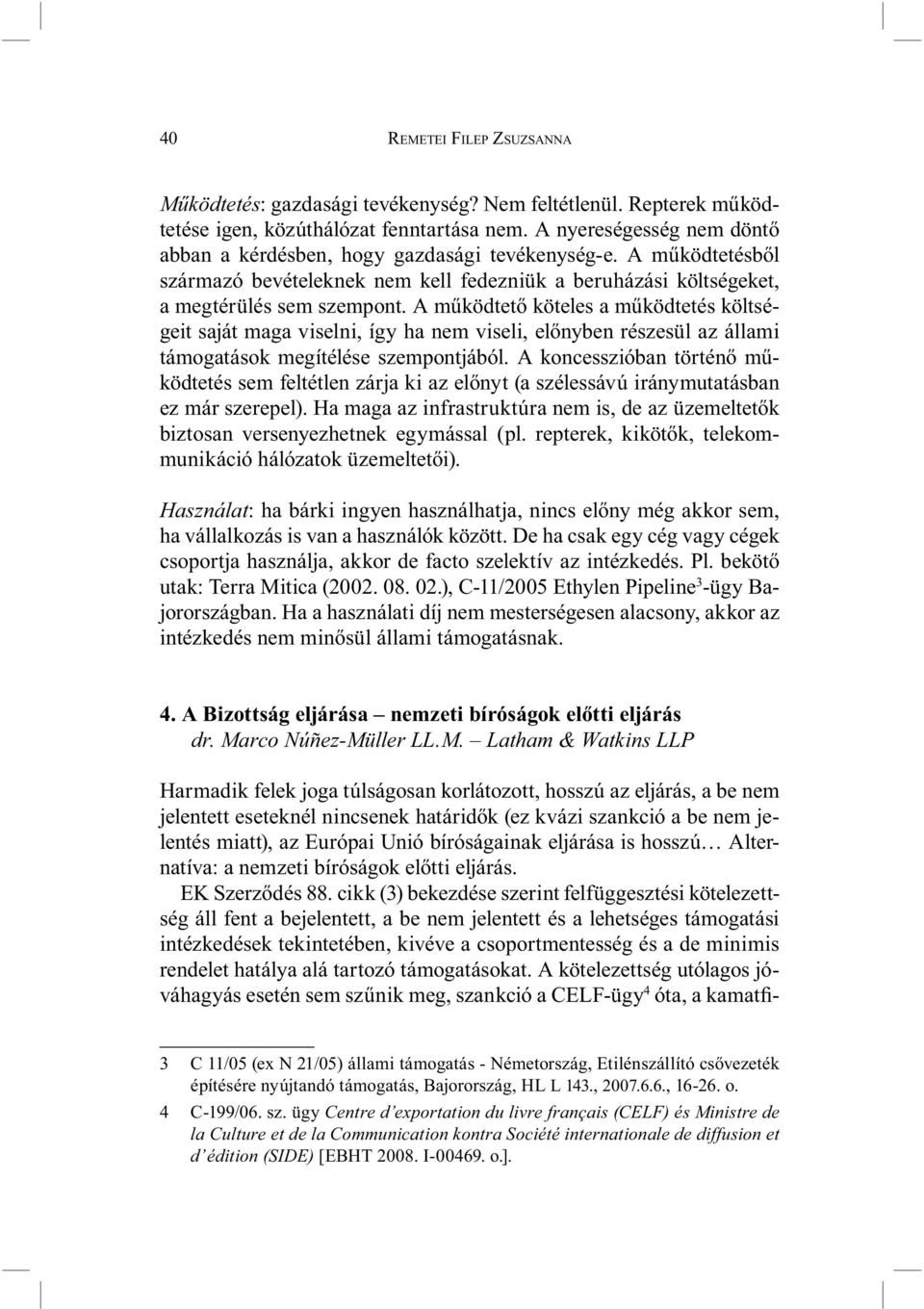 A működtető köteles a működtetés költségeit saját maga viselni, így ha nem viseli, előnyben részesül az állami támogatások megítélése szempontjából.