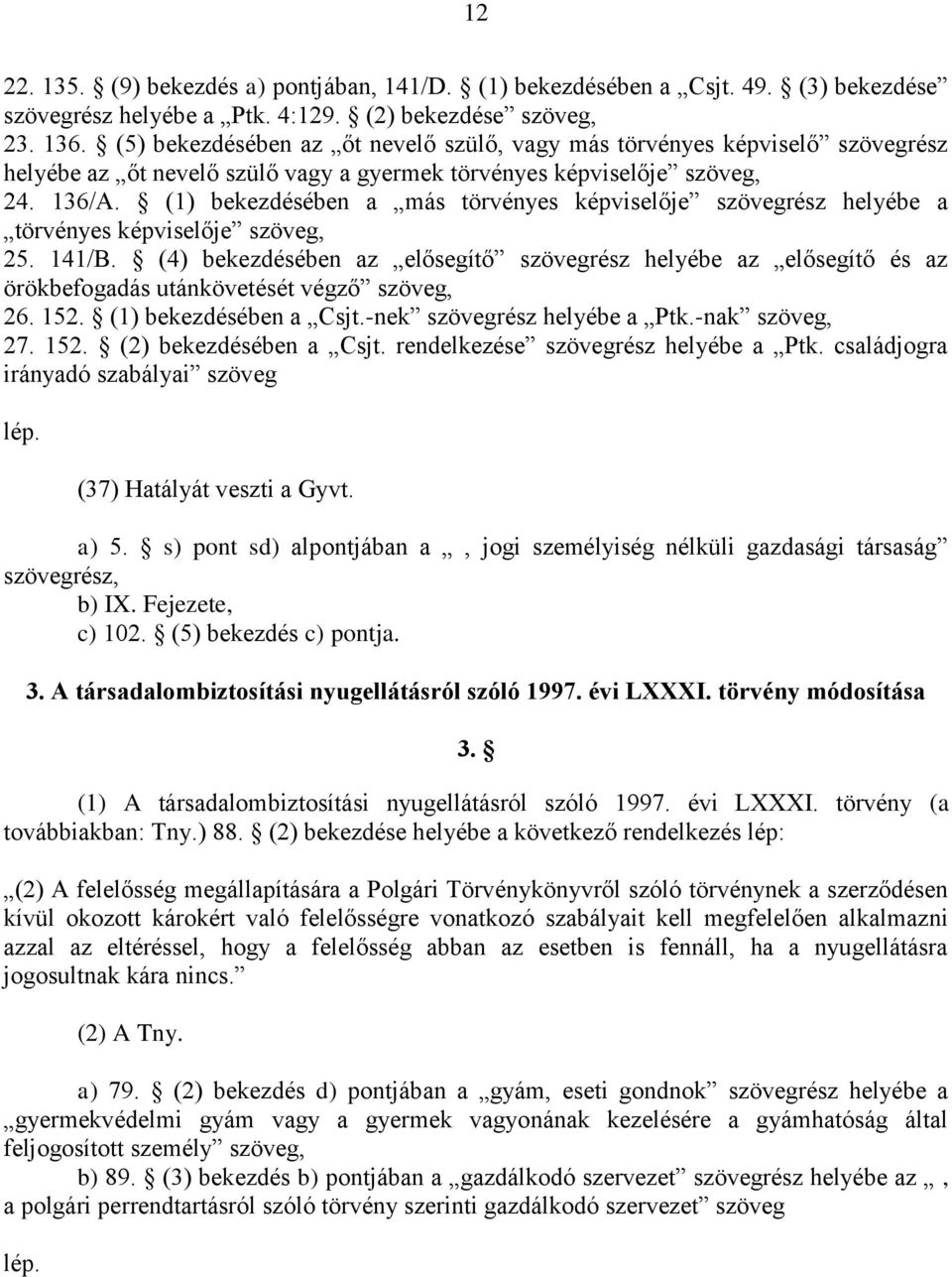 (1) bekezdésében a más törvényes képviselője szövegrész helyébe a törvényes képviselője szöveg, 25. 141/B.