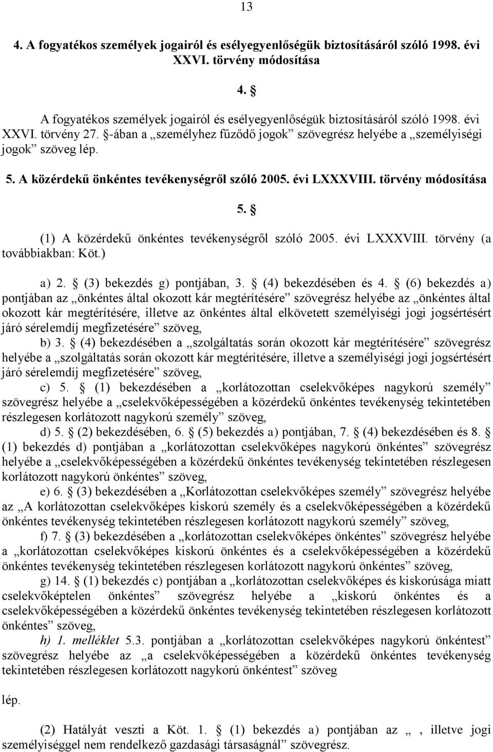 (1) A közérdekű önkéntes tevékenységről szóló 2005. évi LXXXVIII. törvény (a továbbiakban: Köt.) a) 2. (3) bekezdés g) pontjában, 3. (4) bekezdésében és 4.