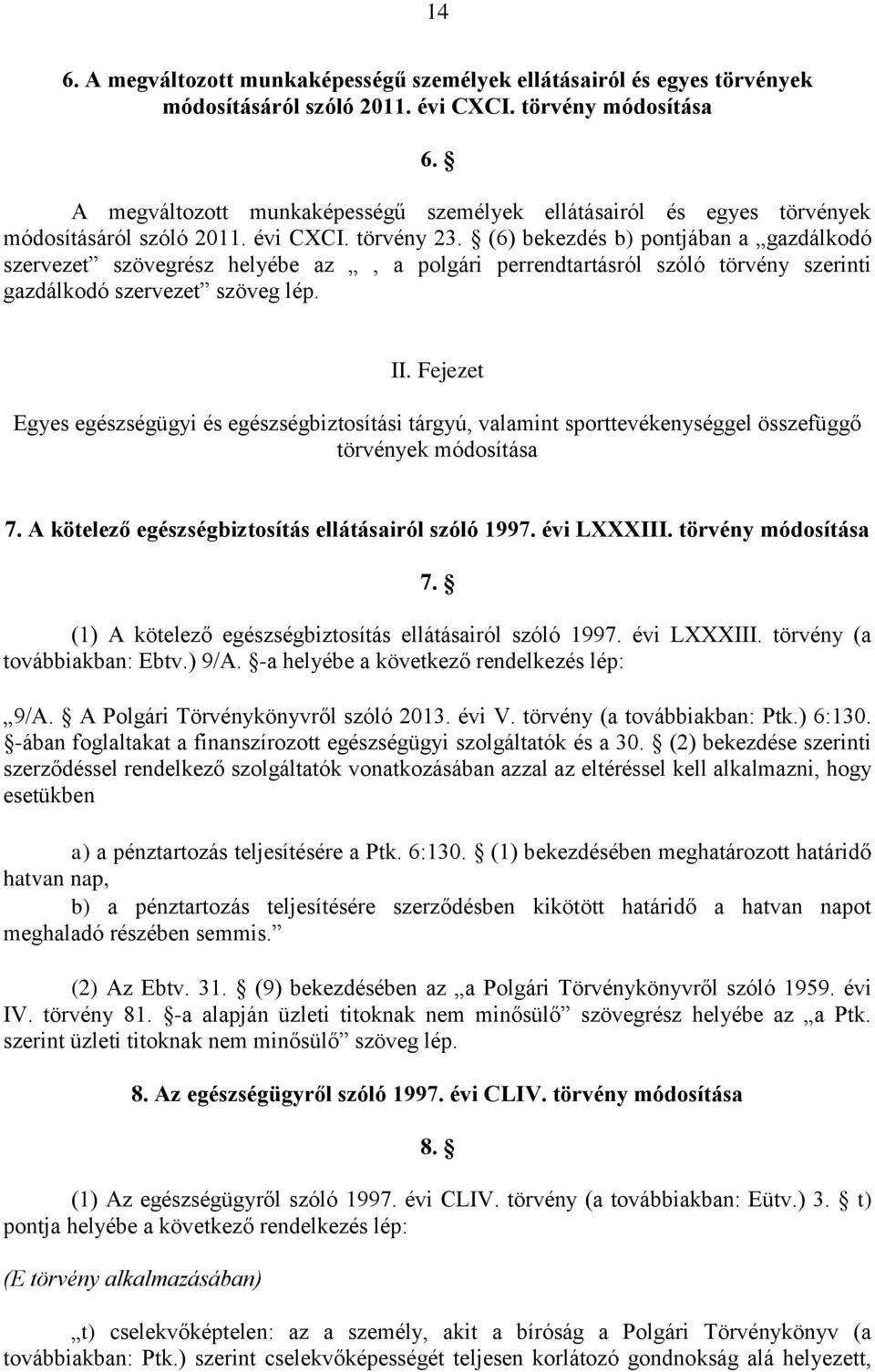 (6) bekezdés b) pontjában a gazdálkodó szervezet szövegrész helyébe az, a polgári perrendtartásról szóló törvény szerinti gazdálkodó szervezet szöveg lép. II.