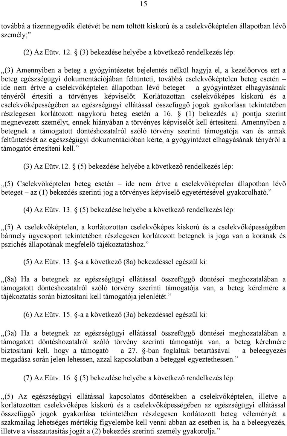 cselekvőképtelen beteg esetén ide nem értve a cselekvőképtelen állapotban lévő beteget a gyógyintézet elhagyásának tényéről értesíti a törvényes képviselőt.