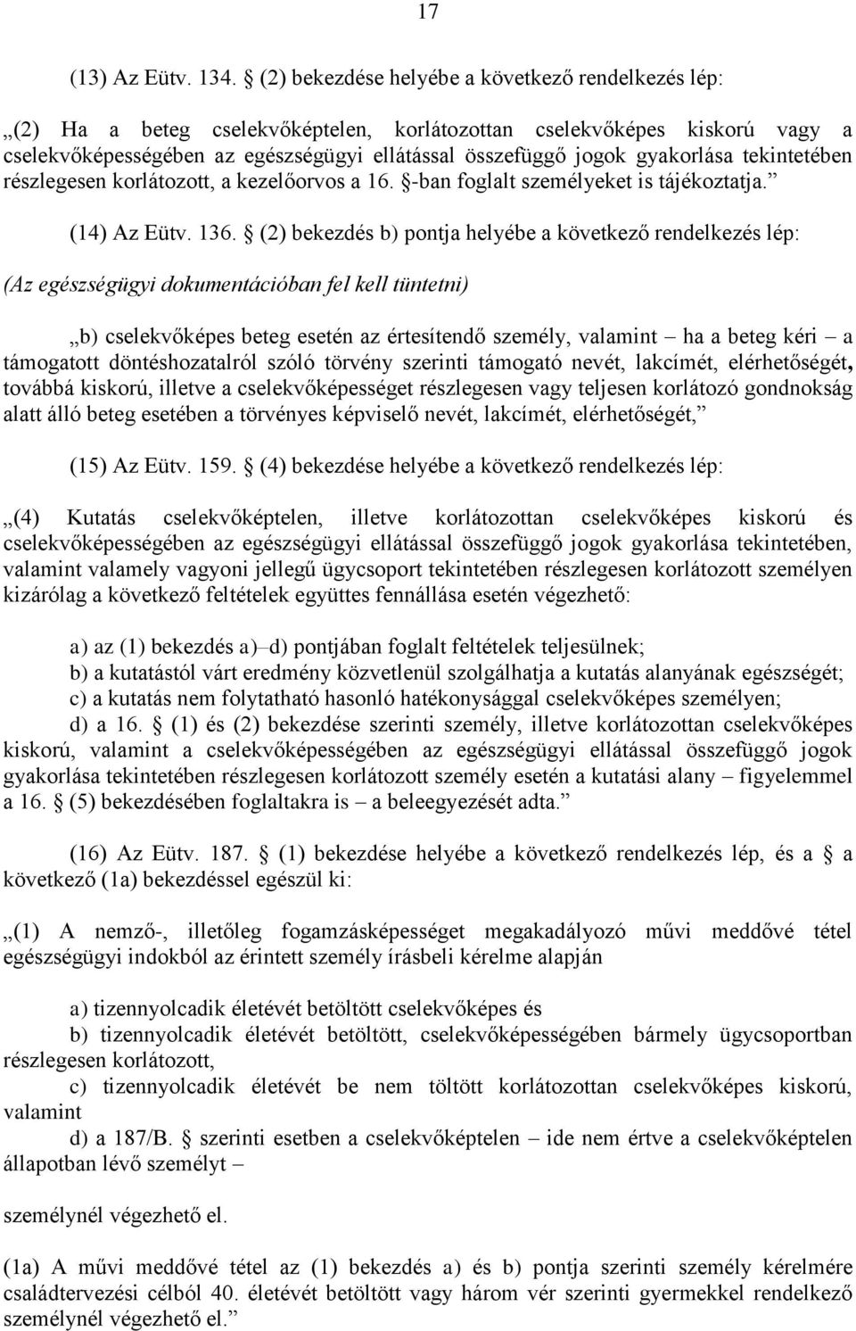 gyakorlása tekintetében részlegesen korlátozott, a kezelőorvos a 16. -ban foglalt személyeket is tájékoztatja. (14) Az Eütv. 136.