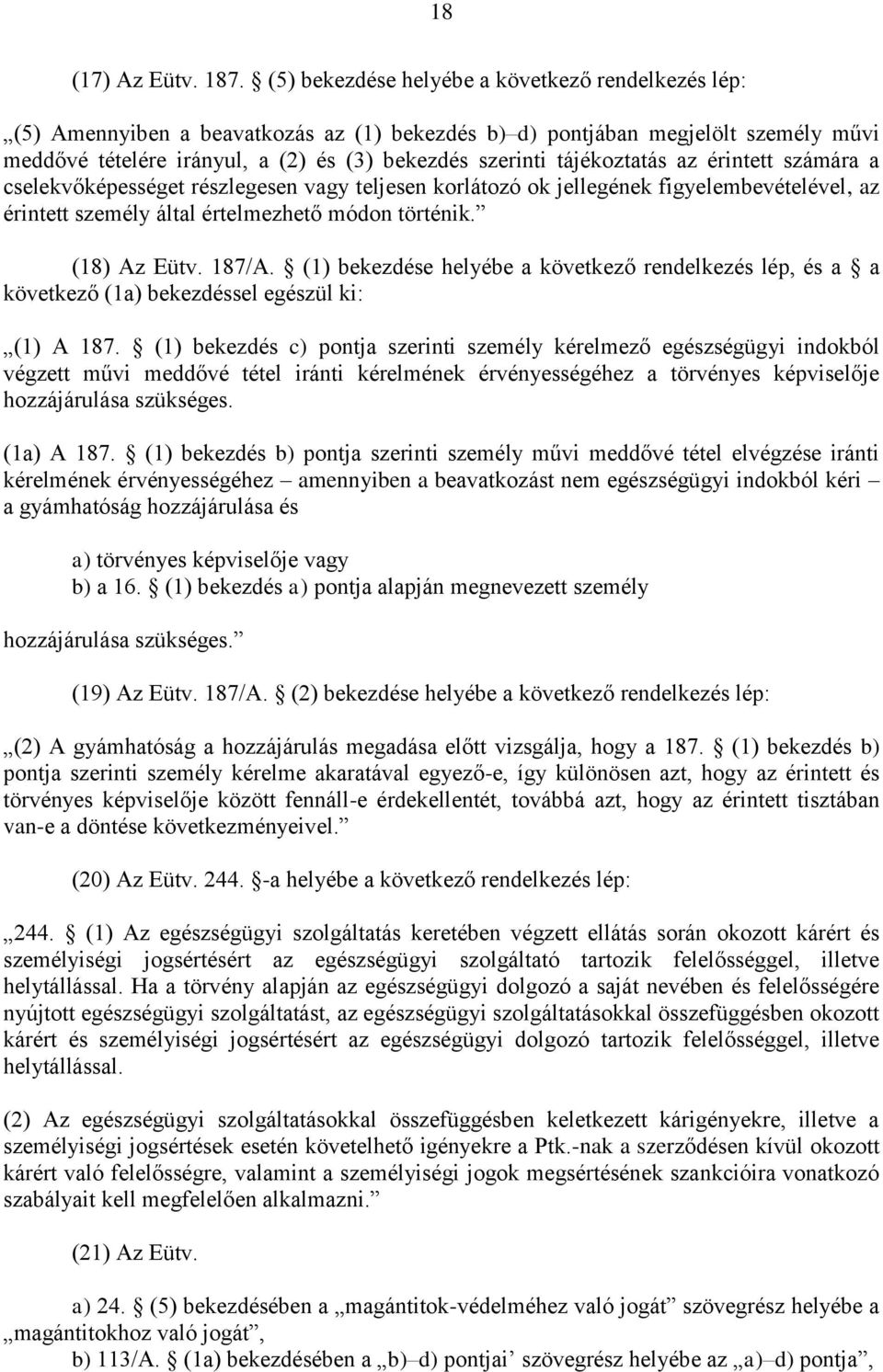 tájékoztatás az érintett számára a cselekvőképességet részlegesen vagy teljesen korlátozó ok jellegének figyelembevételével, az érintett személy által értelmezhető módon történik. (18) Az Eütv. 187/A.