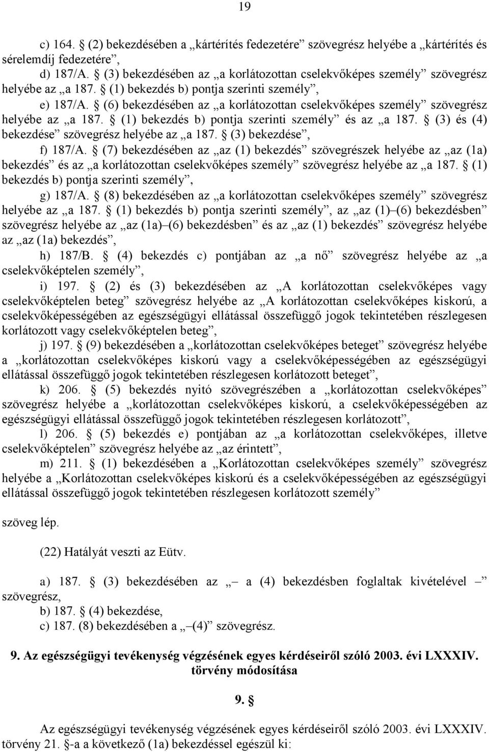 (6) bekezdésében az a korlátozottan cselekvőképes személy szövegrész helyébe az a 187. (1) bekezdés b) pontja szerinti személy és az a 187. (3) és (4) bekezdése szövegrész helyébe az a 187.