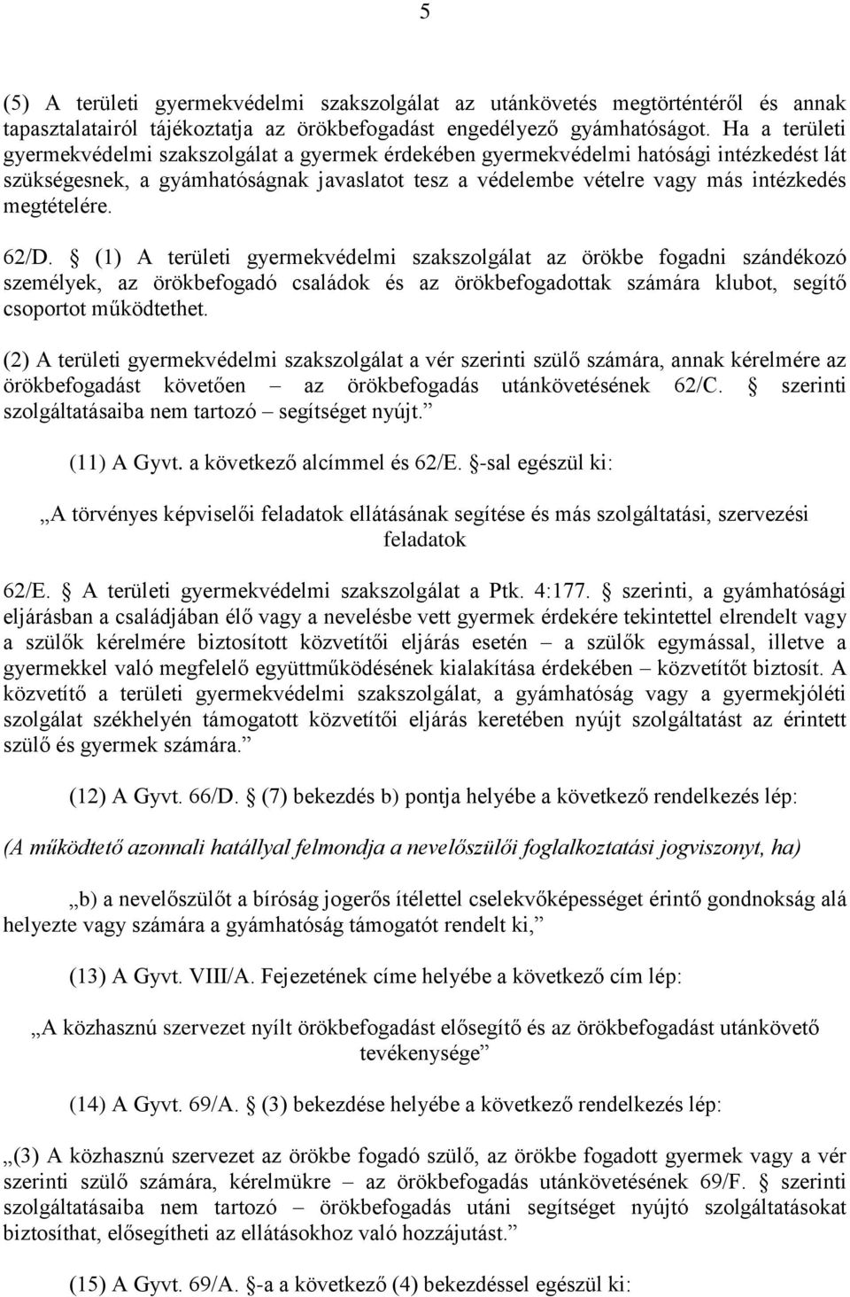 megtételére. 62/D. (1) A területi gyermekvédelmi szakszolgálat az örökbe fogadni szándékozó személyek, az örökbefogadó családok és az örökbefogadottak számára klubot, segítő csoportot működtethet.