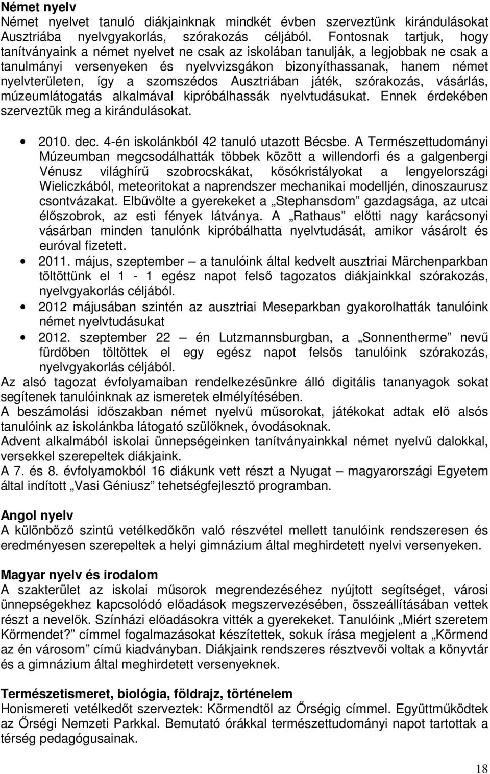 szomszédos Ausztriában játék, szórakozás, vásárlás, múzeumlátogatás alkalmával kipróbálhassák nyelvtudásukat. Ennek érdekében szerveztük meg a kirándulásokat. 2010. dec.