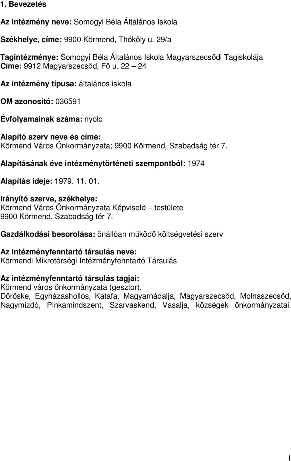 22 24 Az intézmény típusa: általános iskola OM azonosító: 036591 Évfolyamainak száma: nyolc Alapító szerv neve és címe: Körmend Város Önkormányzata; 9900 Körmend, Szabadság tér 7.