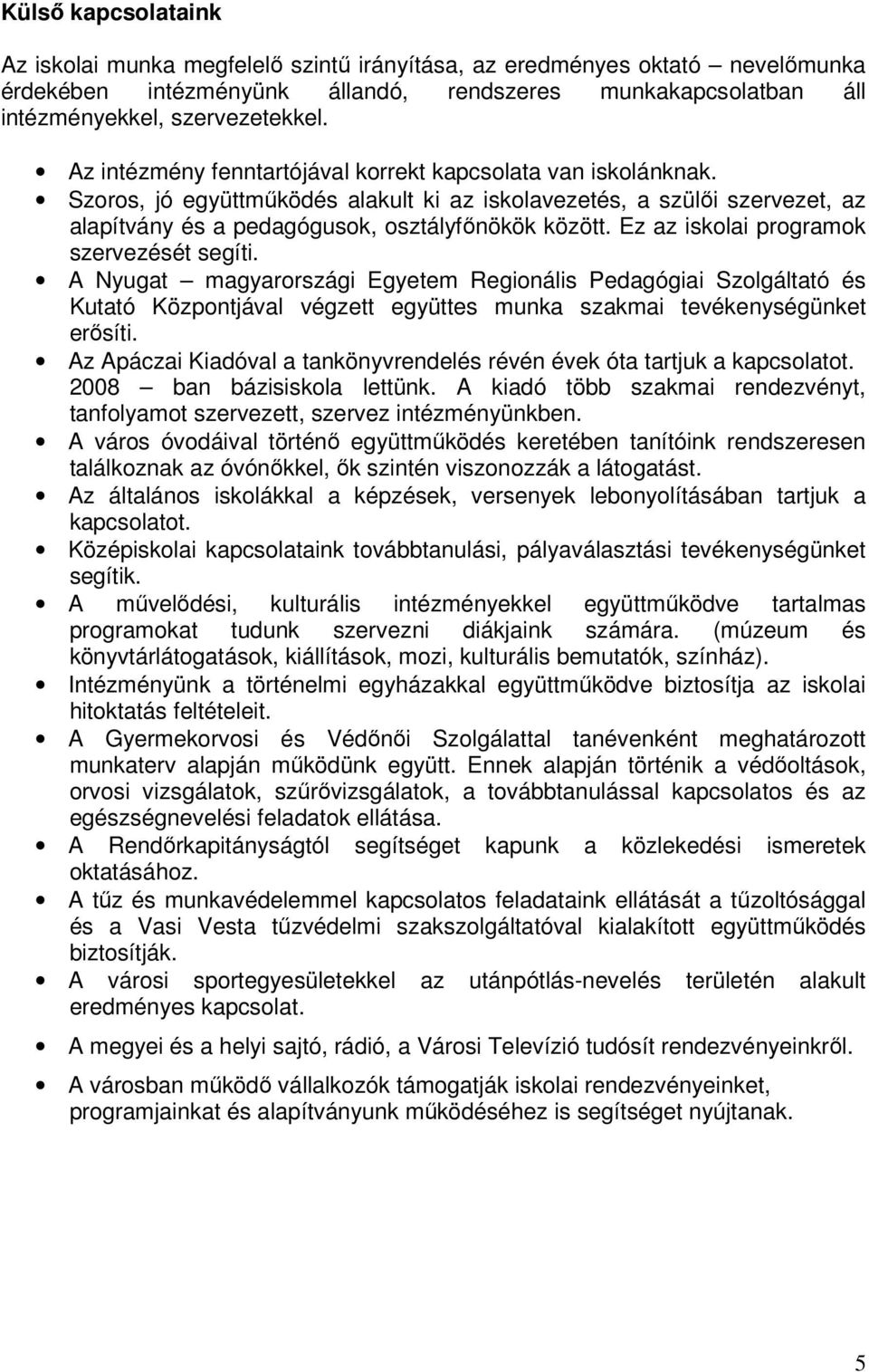 Ez az iskolai programok szervezését segíti. A Nyugat magyarországi Egyetem Regionális Pedagógiai Szolgáltató és Kutató Központjával végzett együttes munka szakmai tevékenységünket erősíti.