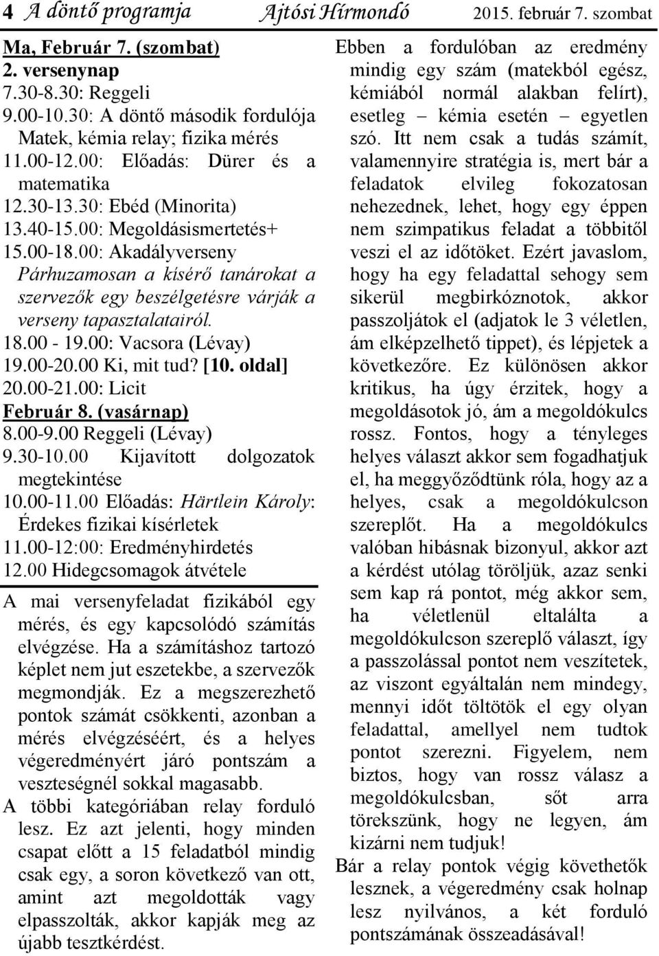 00: Akadályverseny Párhuzamosan a kísérő tanárokat a szervezők egy beszélgetésre várják a verseny tapasztalatairól. 18.00-19.00: Vacsora (Lévay) 19.00-20.00 Ki, mit tud? [10. oldal] 20.00-21.