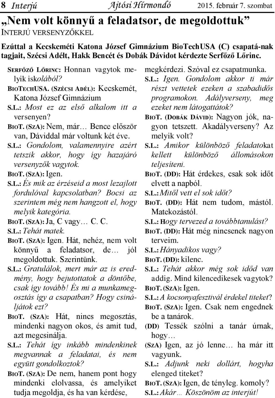 kérdezte Serfőző Lőrinc. SERFŐZŐ LŐRINC: Honnan vagytok melyik iskolából? BIOTECHUSA. (SZÉCSI ADÉL): Kecskemét, Katona József Gimnázium S.L.: Most ez az első alkalom itt a versenyen? BIOT. (SZA): Nem, már Bence először van, Dáviddal már voltunk két éve.