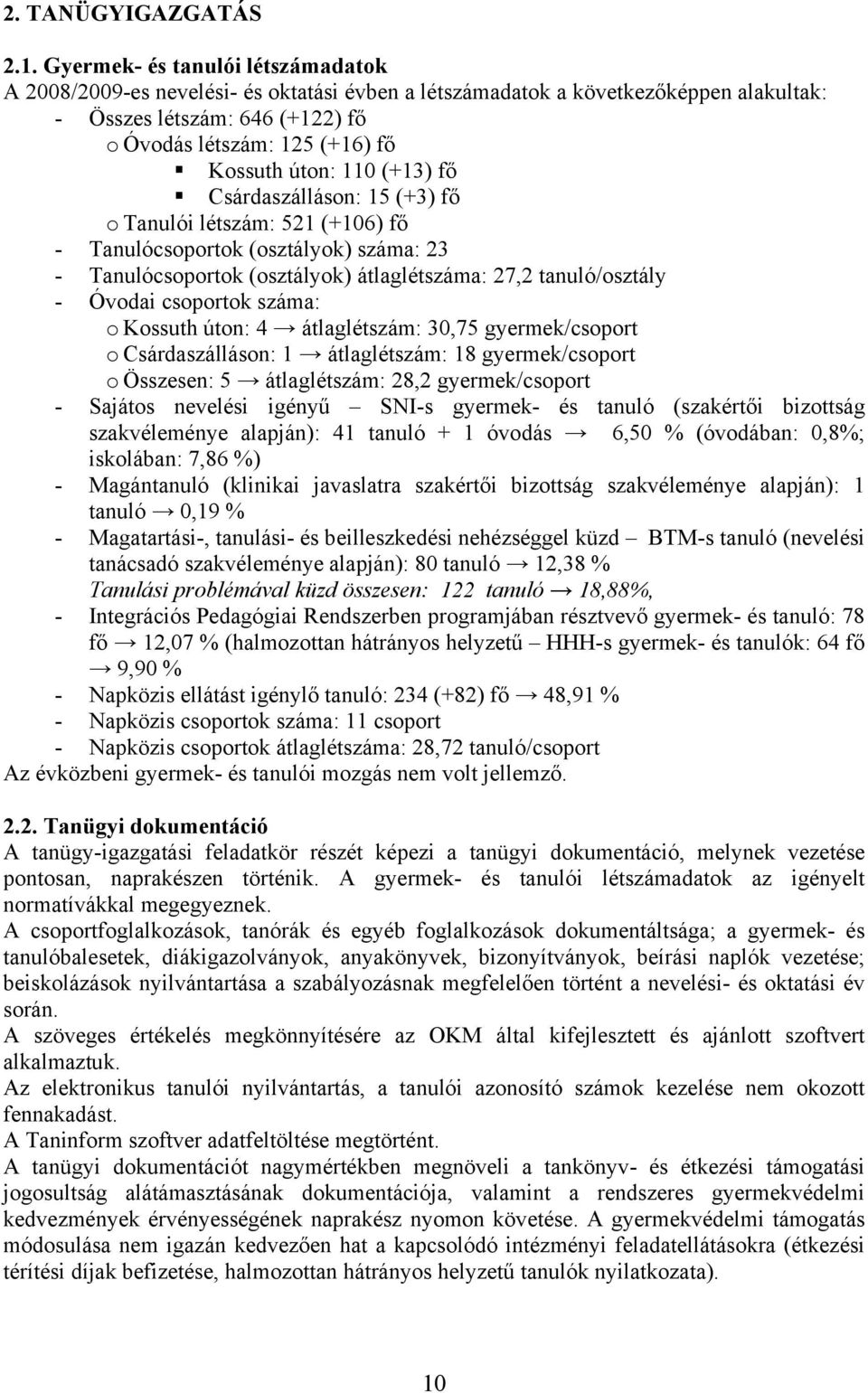 110 (+13) fő Csárdaszálláson: 15 (+3) fő o Tanulói létszám: 521 (+106) fő - Tanulócsoportok (osztályok) száma: 23 - Tanulócsoportok (osztályok) átlaglétszáma: 27,2 tanuló/osztály - Óvodai csoportok