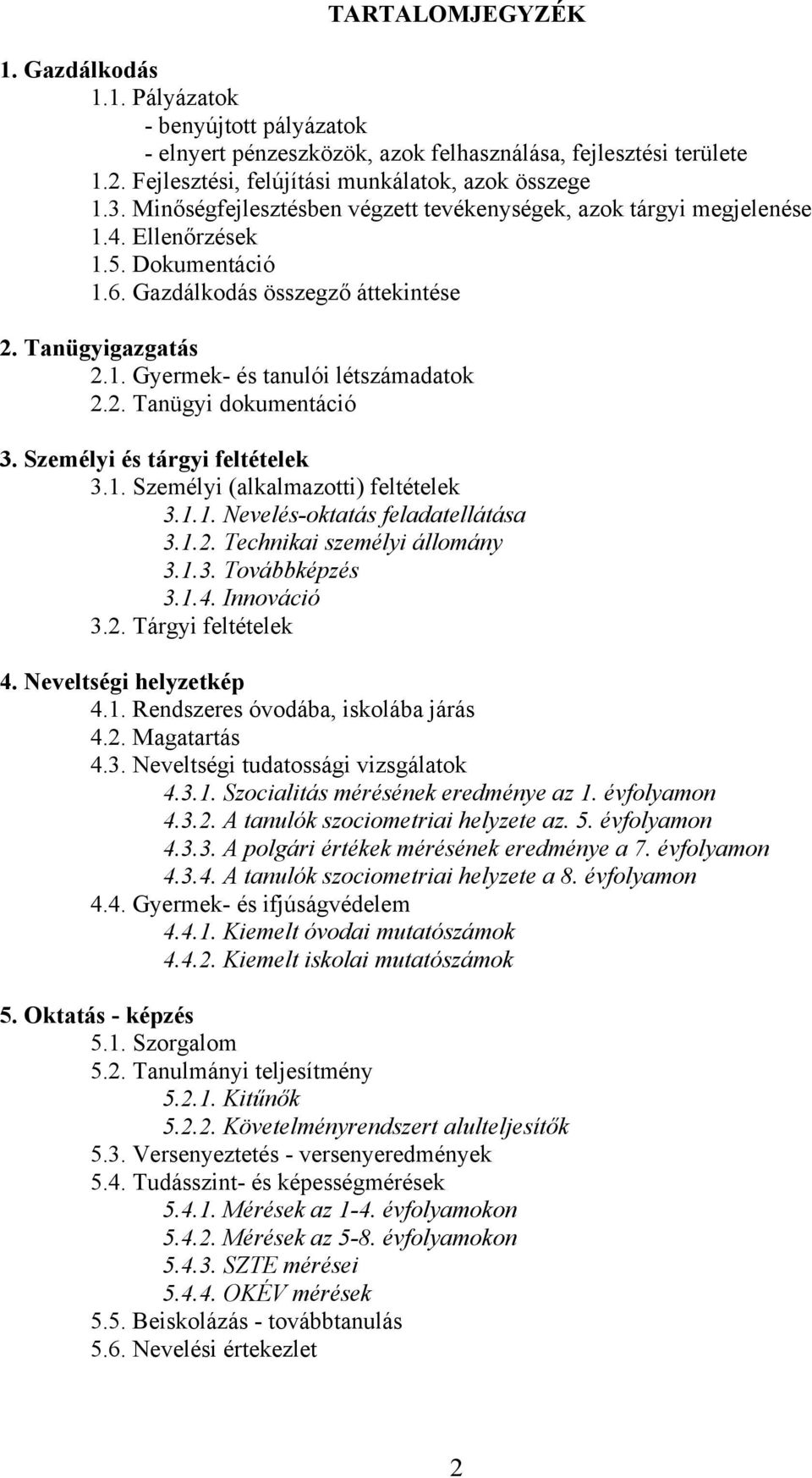 2. Tanügyi dokumentáció 3. Személyi és tárgyi feltételek 3.1. Személyi (alkalmazotti) feltételek 3.1.1. Nevelés-oktatás feladatellátása 3.1.2. Technikai személyi állomány 3.1.3. Továbbképzés 3.1.4.